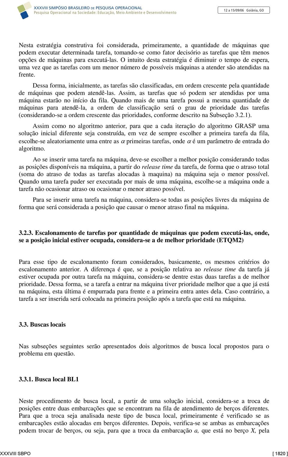 Dessa forma, inicialmente, as tarefas são classificadas, em ordem crescente pela quantidade de máquinas que podem atendê-las.