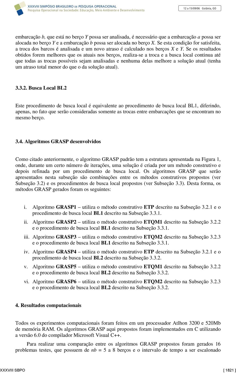 Se os resultados obtidos forem melhores que os atuais nos berços, realiza-se a troca e a busca local continua até que todas as trocas possíveis sejam analisadas e nenhuma delas melhore a solução