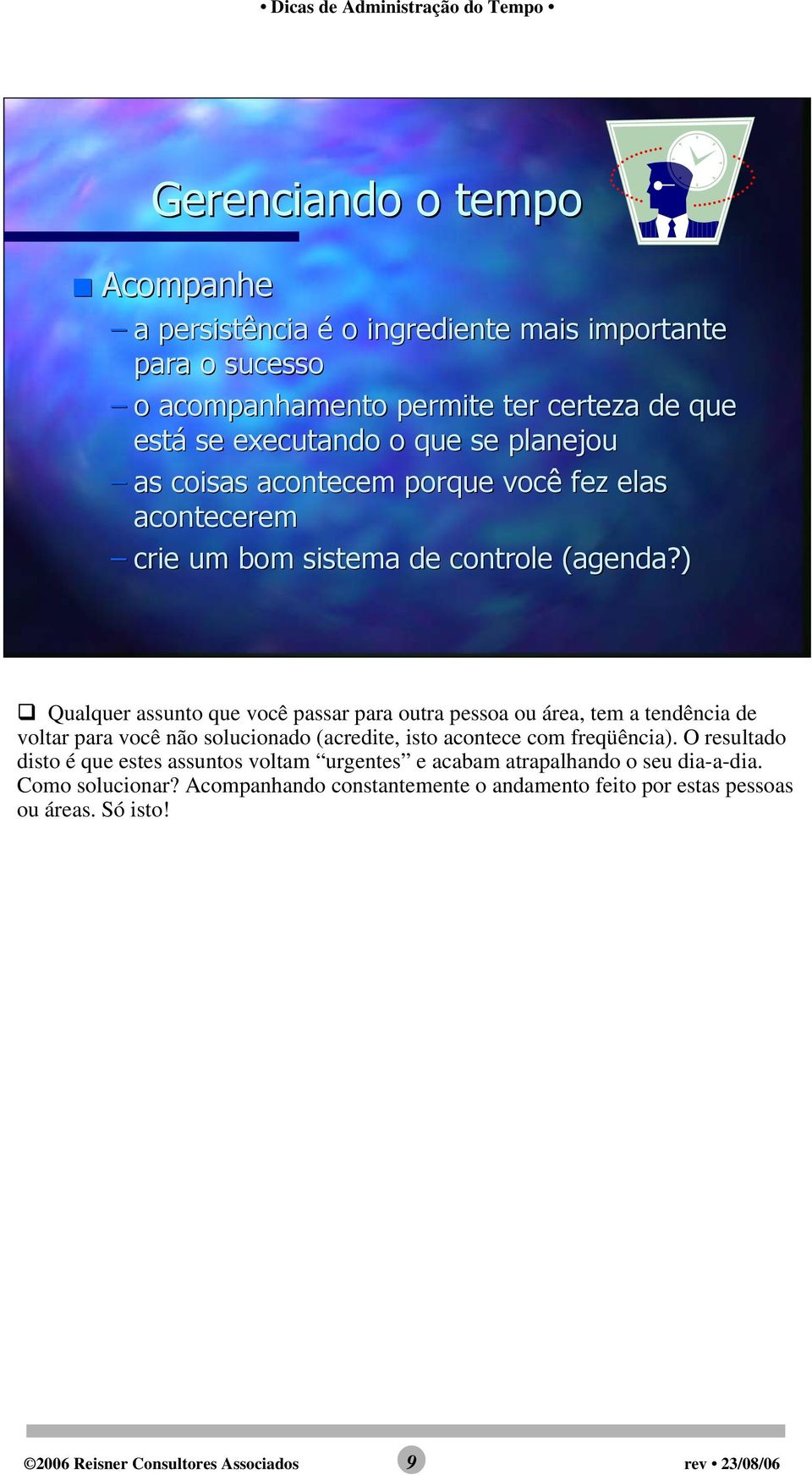 ) Qualquer assunto que você passar para outra pessoa ou área, tem a tendência de voltar para você não solucionado (acredite, isto acontece com