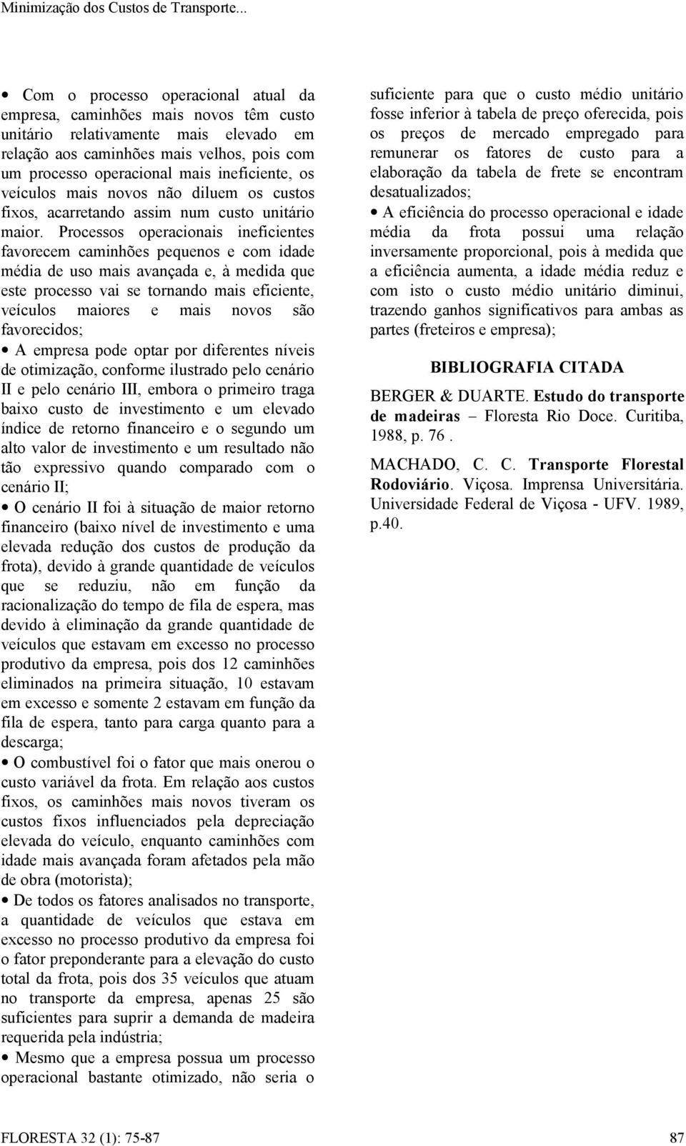 ineficiente, os veículos mais novos não diluem os custos fixos, acarretando assim num custo unitário maior.