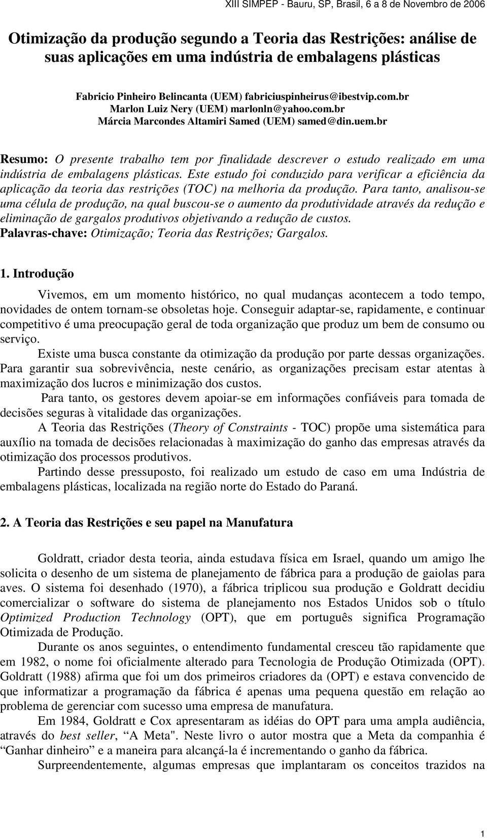 br Resumo: O presente trabalho tem por finalidade descrever o estudo realizado em uma indústria de embalagens plásticas.