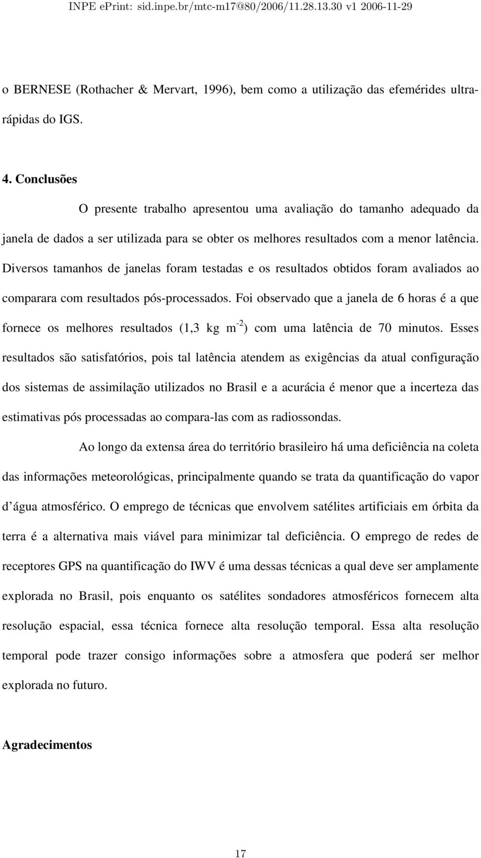 Diversos tamanhos de janelas foram testadas e os resultados obtidos foram avaliados ao comparara com resultados pós-processados.