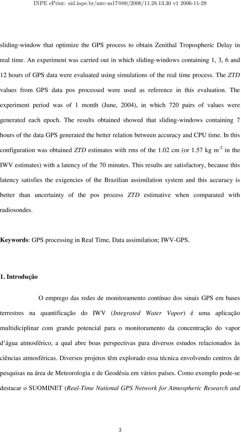 The ZTD values from GPS data pos processed were used as reference in this evaluation. The experiment period was of 1 month (June, 2004), in which 720 pairs of values were generated each epoch.