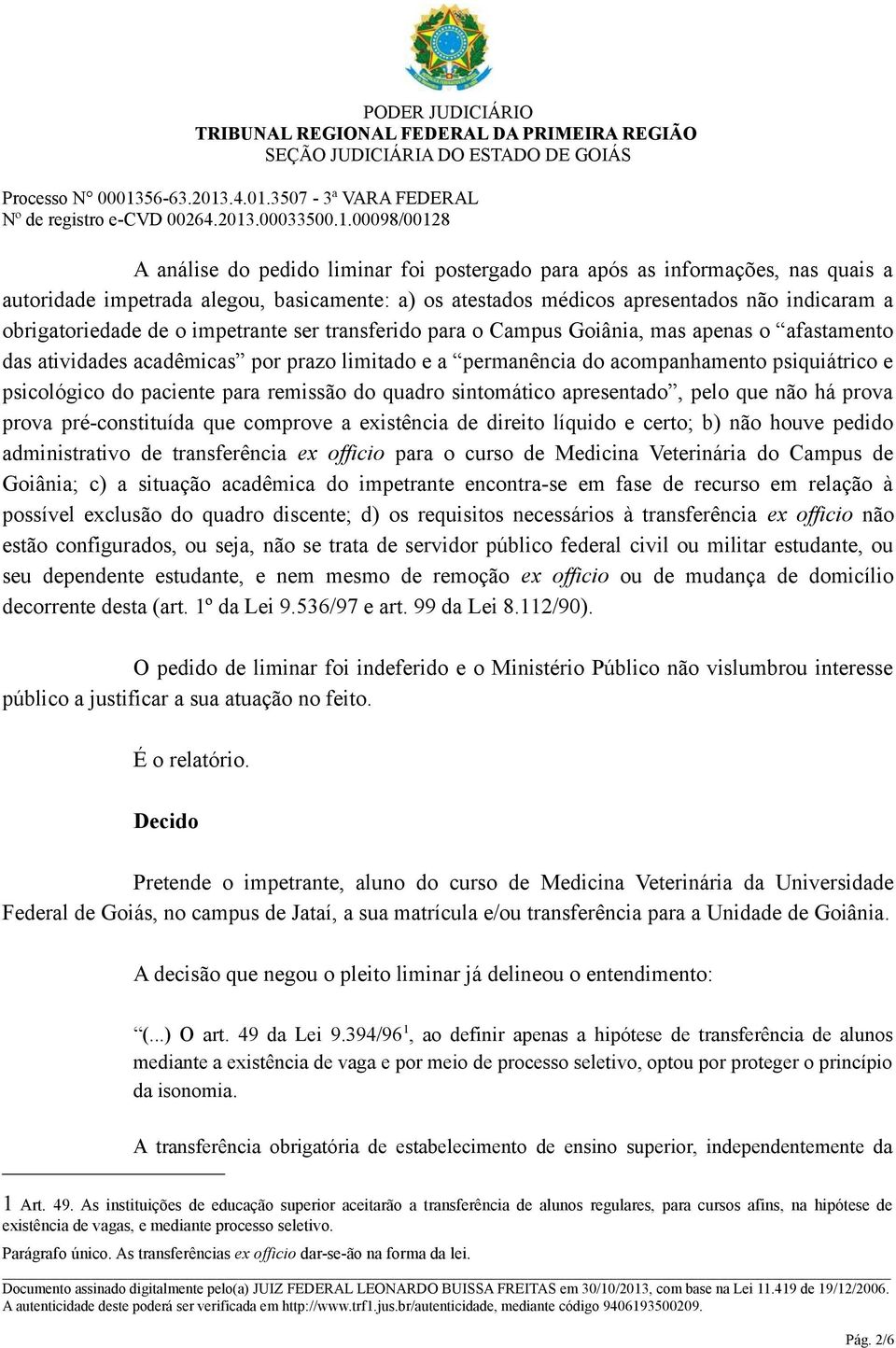 remissão do quadro sintomático apresentado, pelo que não há prova prova pré-constituída que comprove a existência de direito líquido e certo; b) não houve pedido administrativo de transferência ex