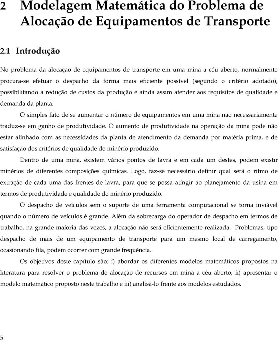 possibilitando a redução de custos da produção e ainda assim atender aos requisitos de qualidade e demanda da planta.