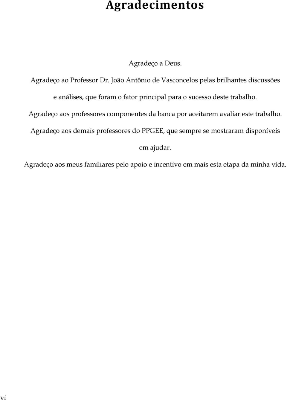 deste trabalho. Agradeço aos professores componentes da banca por aceitarem avaliar este trabalho.