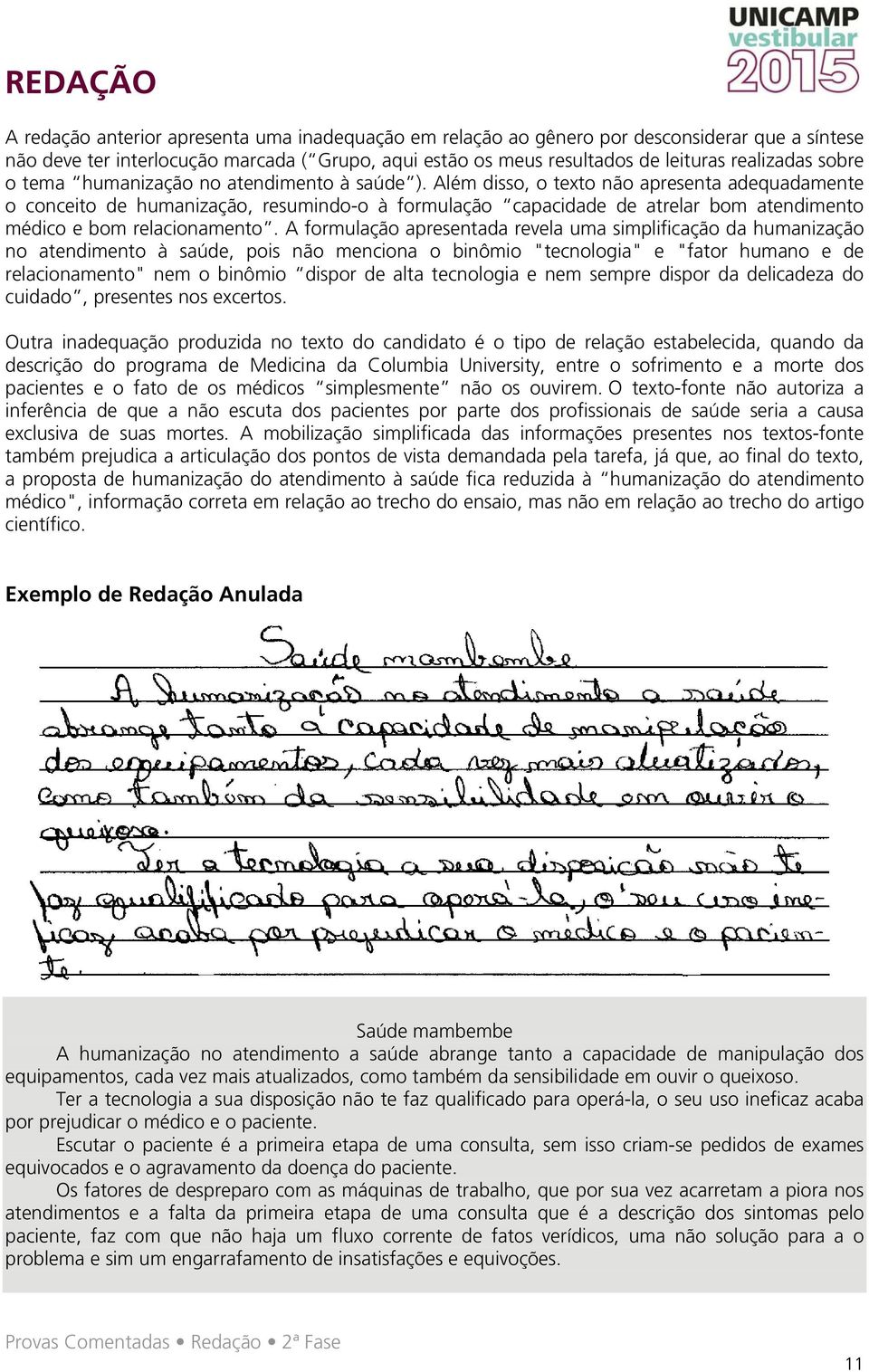 Além disso, o texto não apresenta adequadamente o conceito de humanização, resumindo-o à formulação capacidade de atrelar bom atendimento médico e bom relacionamento.