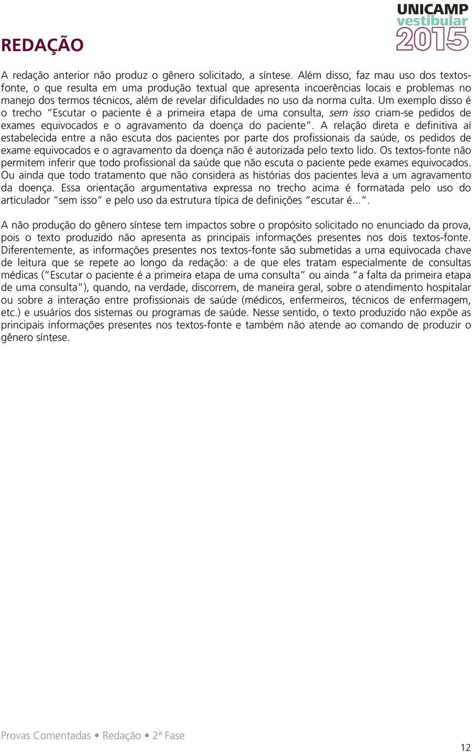 norma culta. Um exemplo disso é o trecho Escutar o paciente é a primeira etapa de uma consulta, sem isso criam-se pedidos de exames equivocados e o agravamento da doença do paciente.