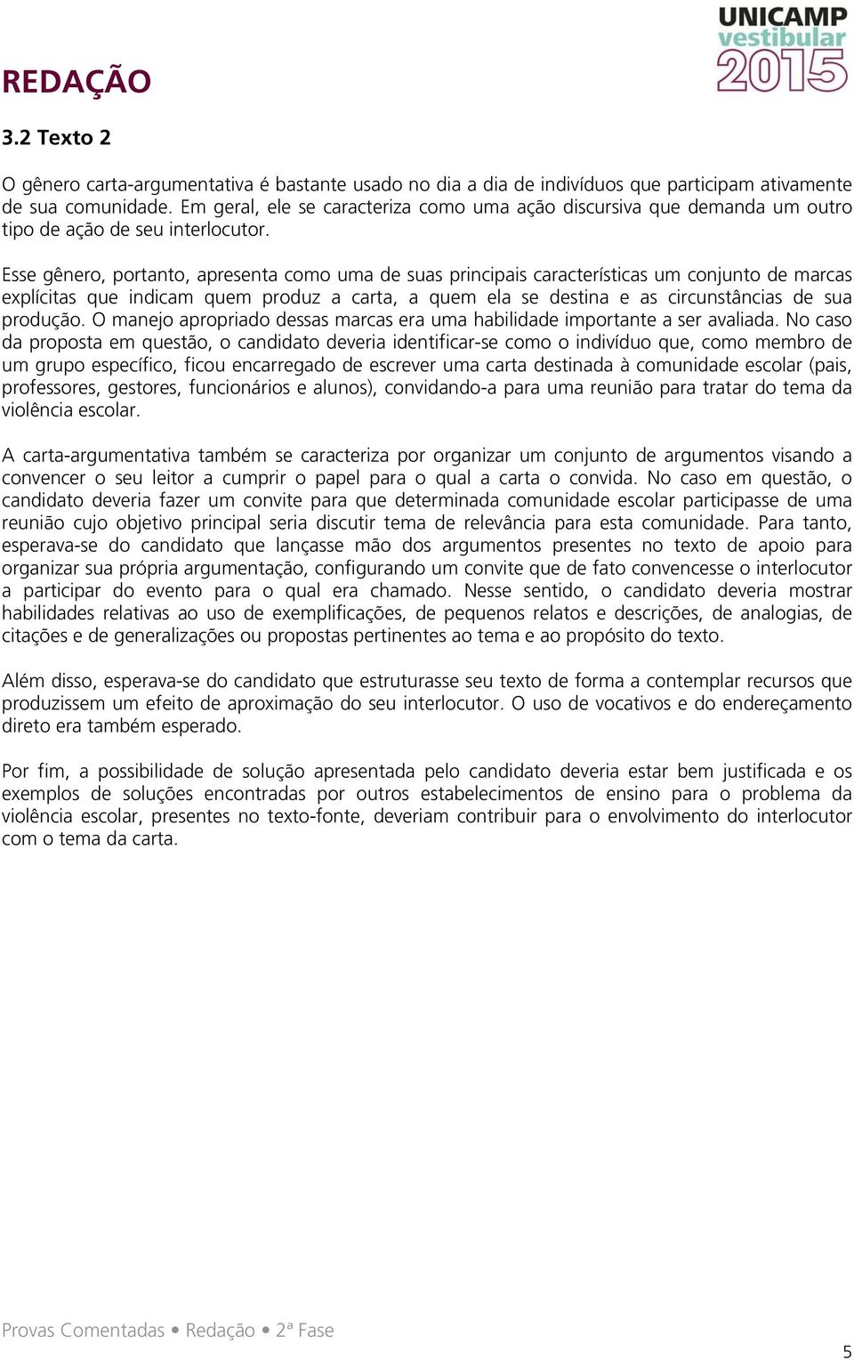 Esse gênero, portanto, apresenta como uma de suas principais características um conjunto de marcas explícitas que indicam quem produz a carta, a quem ela se destina e as circunstâncias de sua