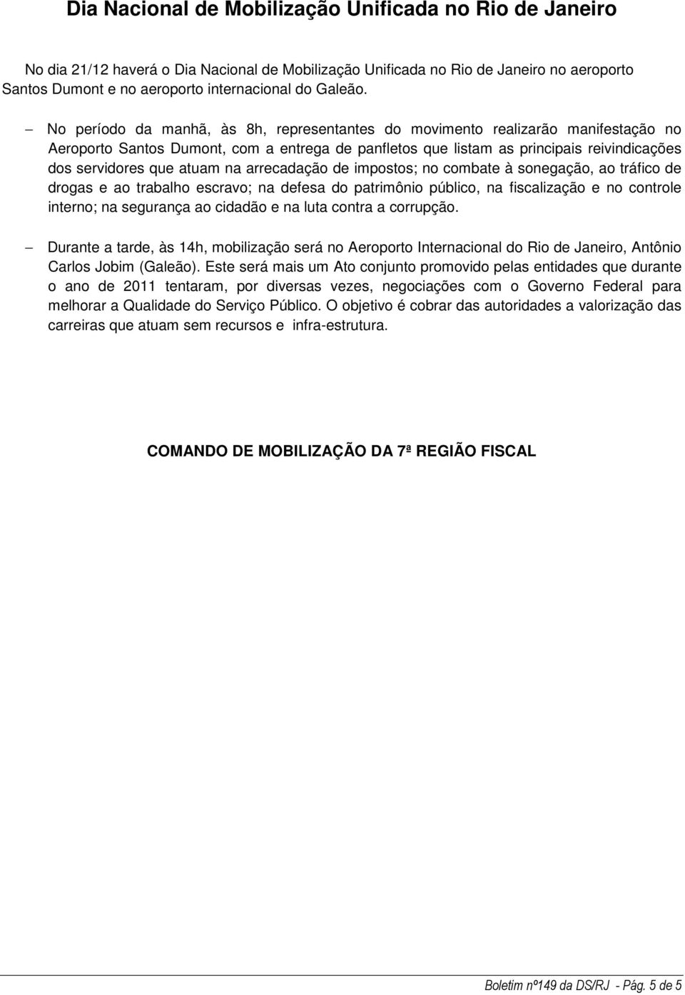 na arrecadação de impostos; no combate à sonegação, ao tráfico de drogas e ao trabalho escravo; na defesa do patrimônio público, na fiscalização e no controle interno; na segurança ao cidadão e na