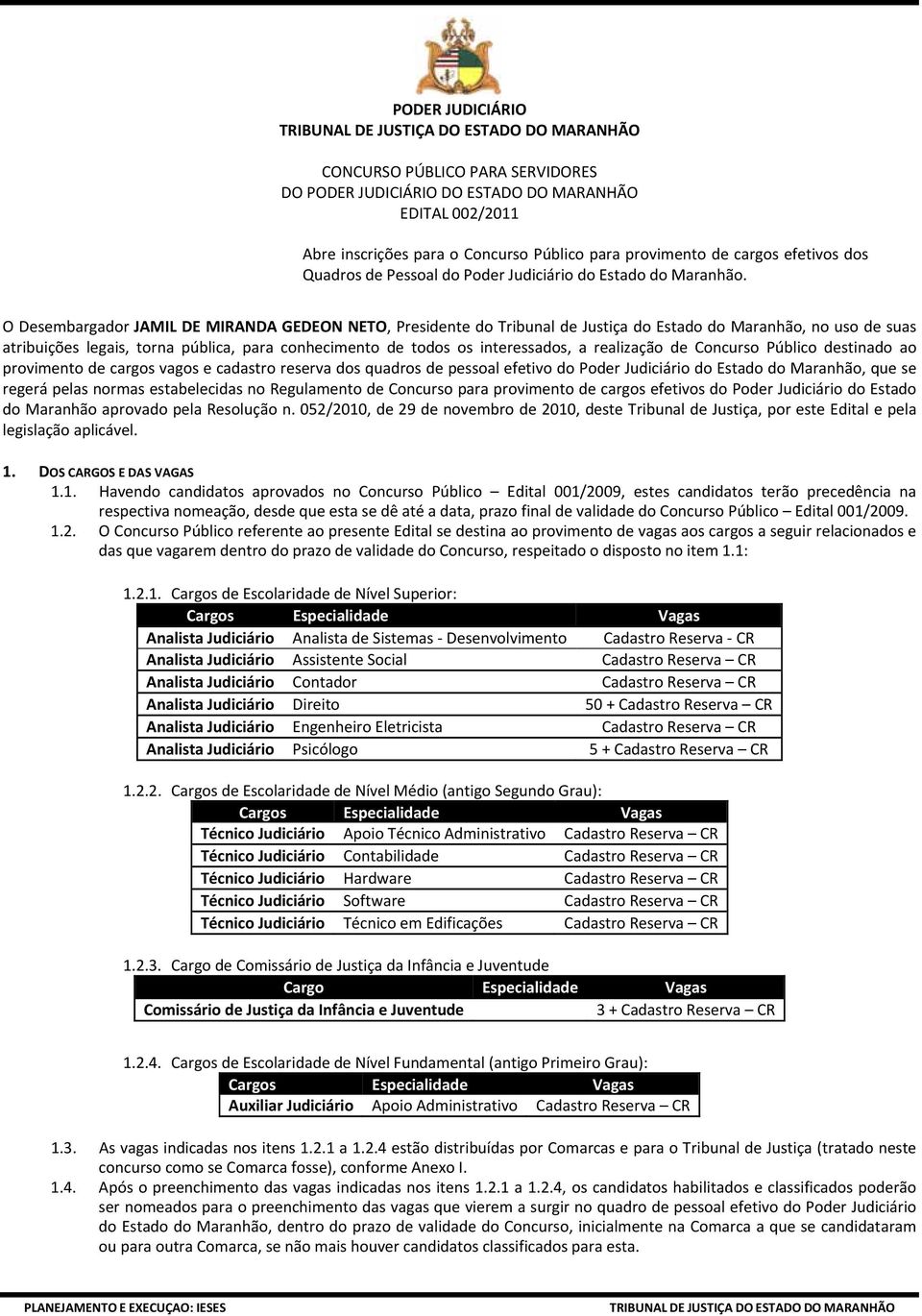 O Desembargador JAMIL DE MIRANDA GEDEON NETO, Presidente do Tribunal de Justiça do Estado do Maranhão, no uso de suas atribuições legais, torna pública, para conhecimento de todos os interessados, a