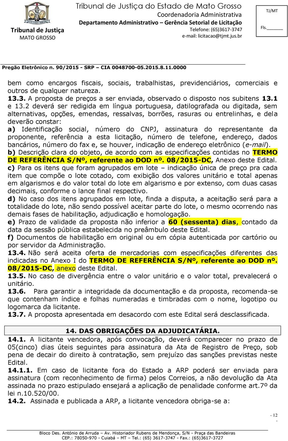 número do CNPJ, assinatura do representante da proponente, referência a esta licitação, número de telefone, endereço, dados bancários, número do fax e, se houver, indicação de endereço eletrônico