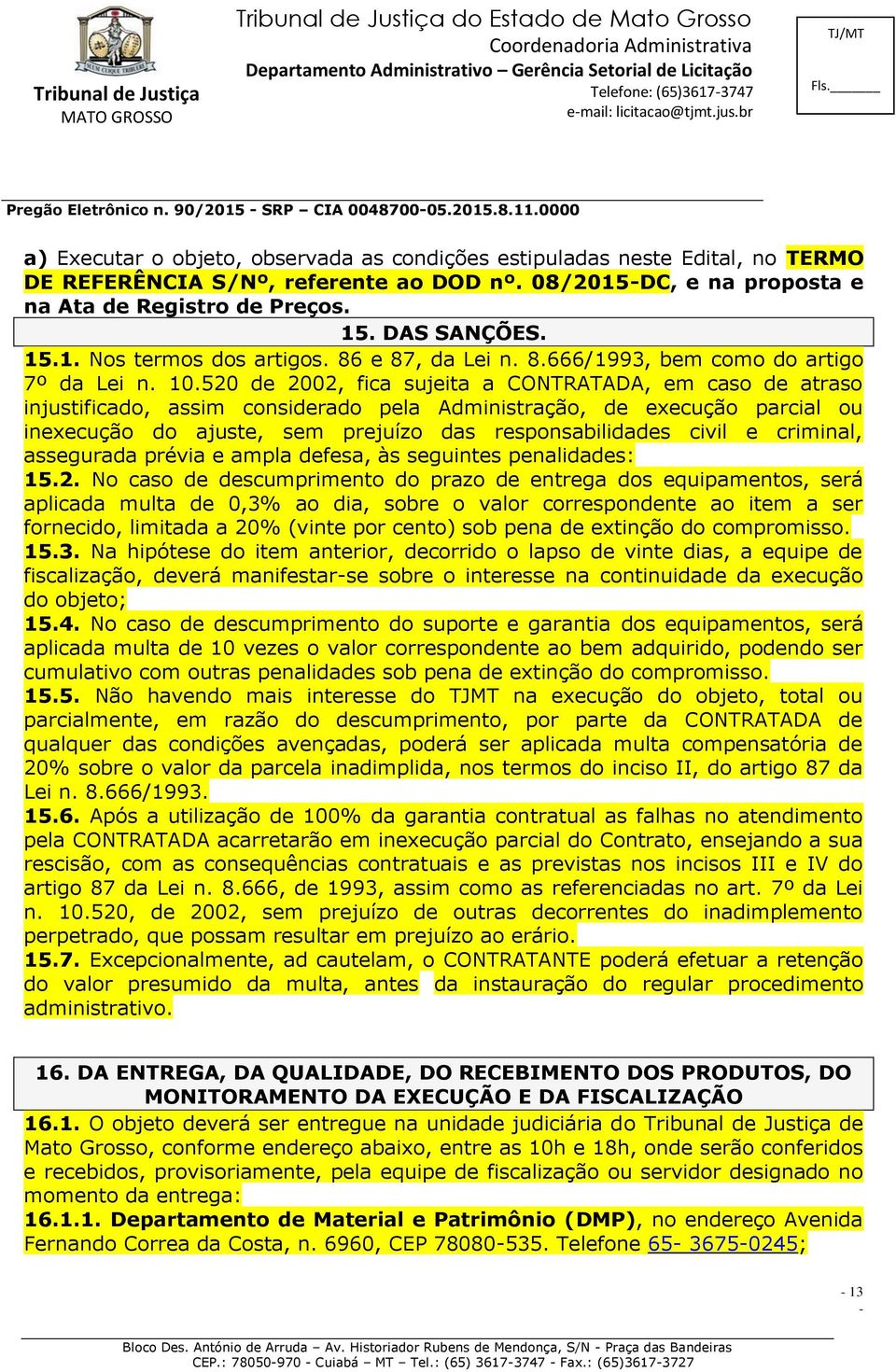 520 de 2002, fica sujeita a CONTRATADA, em caso de atraso injustificado, assim considerado pela Administração, de execução parcial ou inexecução do ajuste, sem prejuízo das responsabilidades civil e