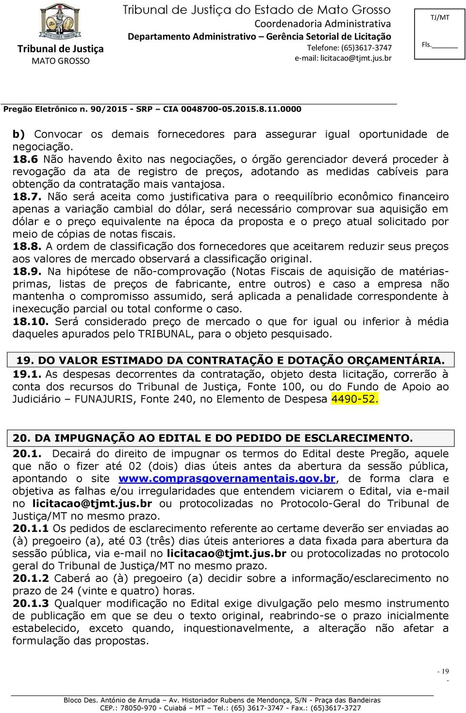 Não será aceita como justificativa para o reequilíbrio econômico financeiro apenas a variação cambial do dólar, será necessário comprovar sua aquisição em dólar e o preço equivalente na época da