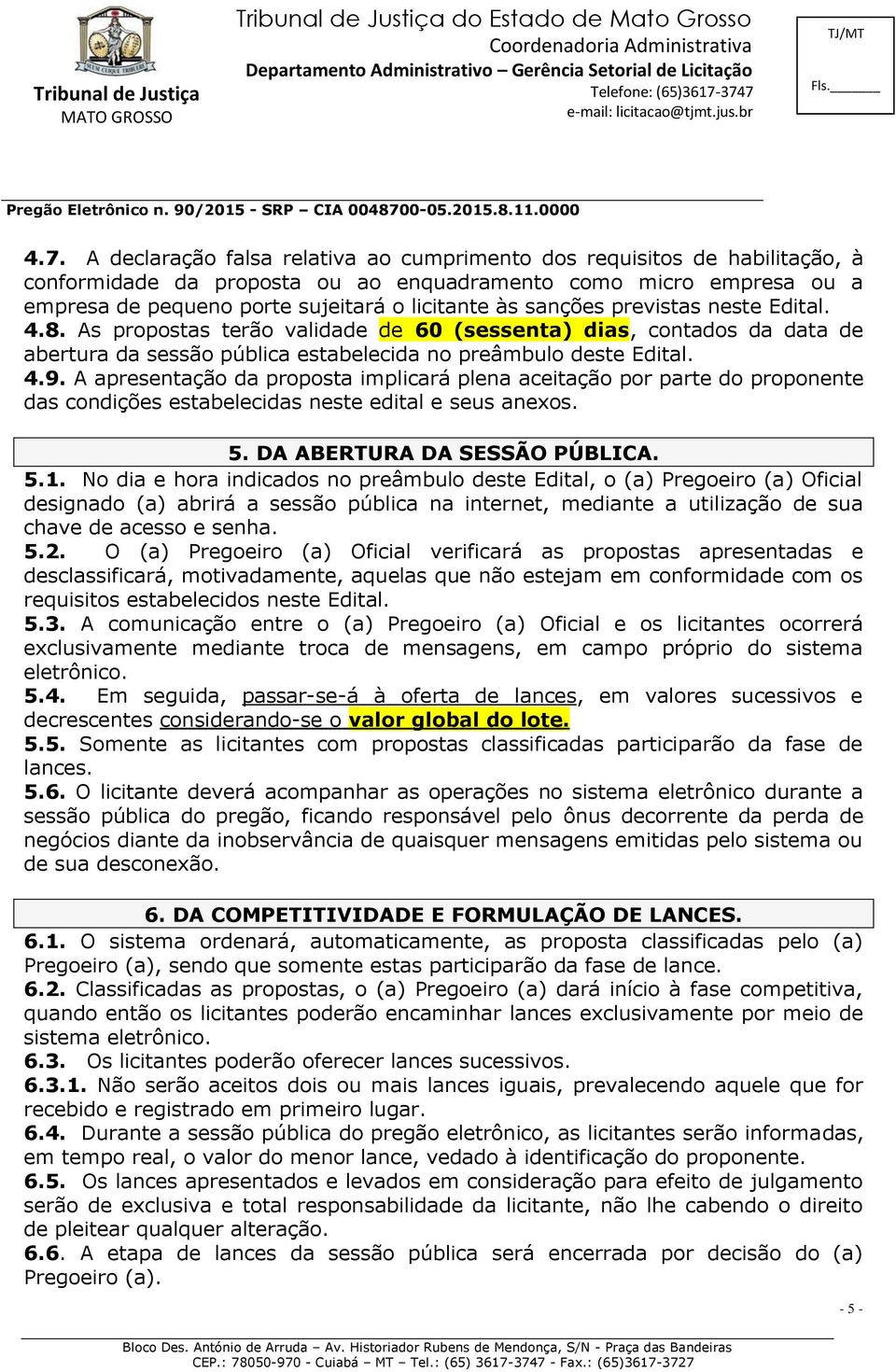 A apresentação da proposta implicará plena aceitação por parte do proponente das condições estabelecidas neste edital e seus anexos. 5. DA ABERTURA DA SESSÃO PÚBLICA. 5.1.