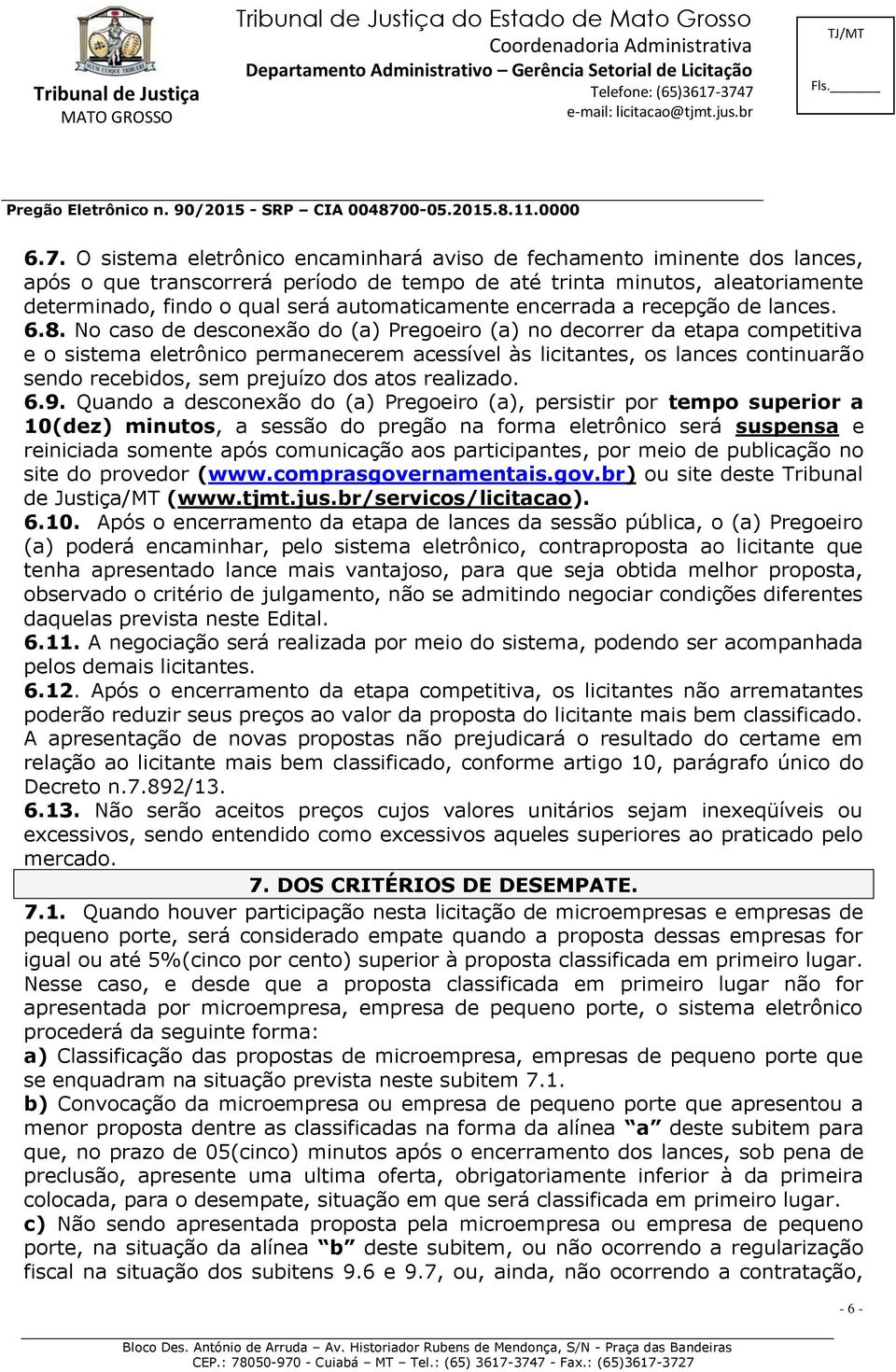 No caso de desconexão do (a) Pregoeiro (a) no decorrer da etapa competitiva e o sistema eletrônico permanecerem acessível às licitantes, os lances continuarão sendo recebidos, sem prejuízo dos atos