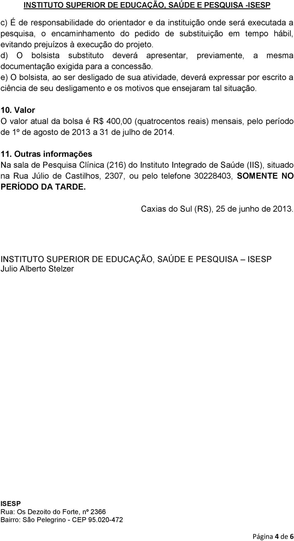 e) O bolsista, ao ser desligado de sua atividade, deverá expressar por escrito a ciência de seu desligamento e os motivos que ensejaram tal situação. 10.