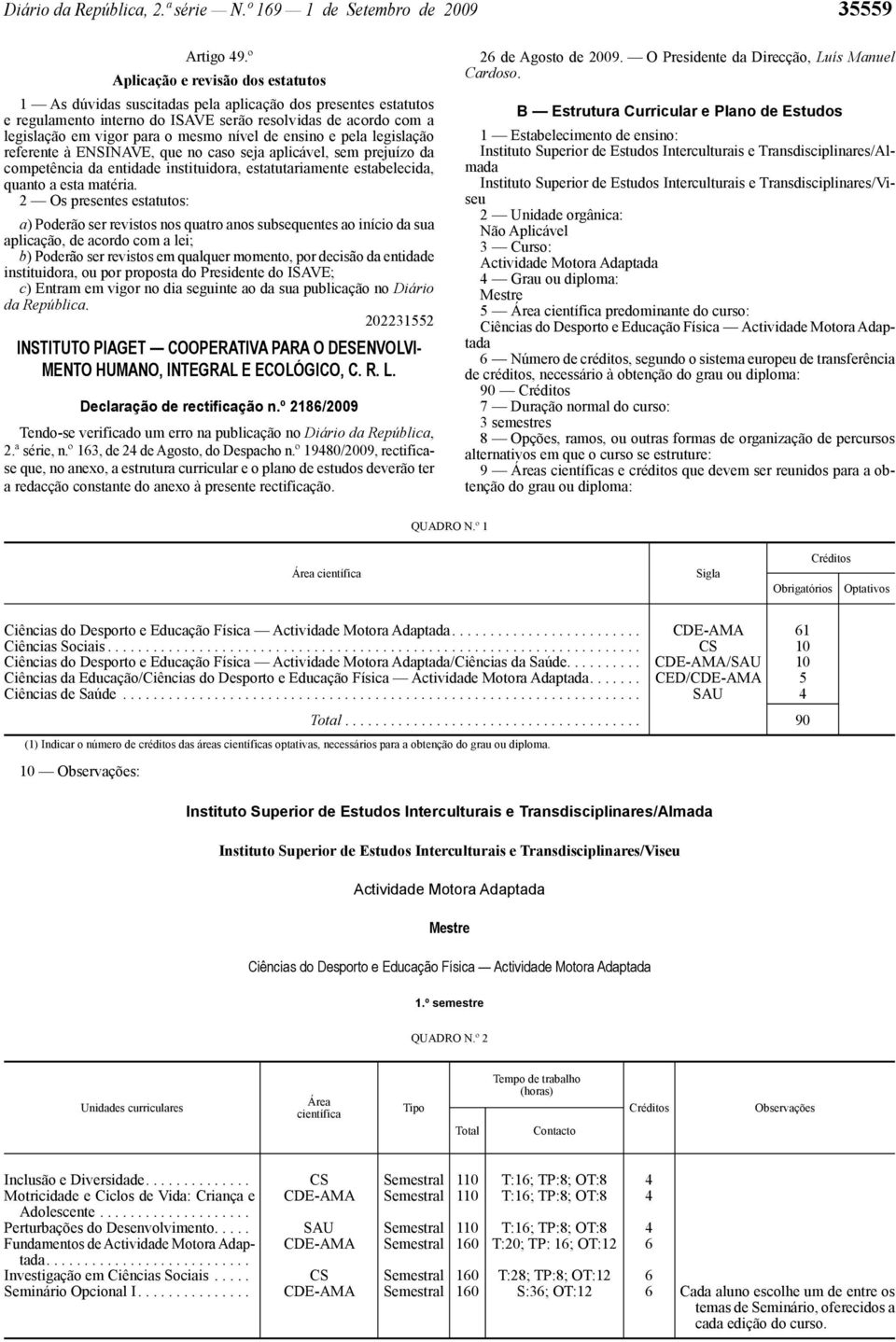 nível de ensino e pela legislação referente à ENSINAVE, que no caso seja aplicável, sem prejuízo da competência da entidade instituidora, estatutariamente estabelecida, quanto a esta matéria.