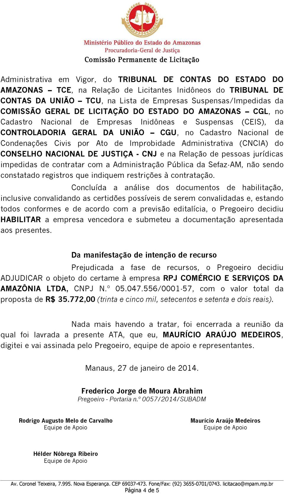 Improbidade Administrativa (CNCIA) do CONSELHO NACIONAL DE JUSTIÇA - CNJ e na Relação de pessoas jurídicas impedidas de contratar com a Administração Pública da Sefaz-AM, não sendo constatado