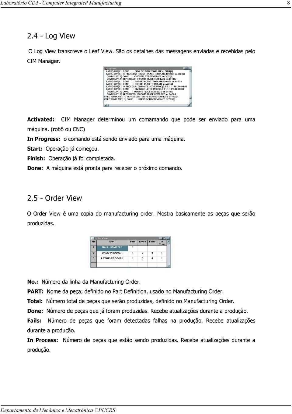 Finish: Operação já foi completada. Done: A máquina está pronta para receber o próximo comando. 2.5 - Order View O Order View é uma copia do manufacturing order.