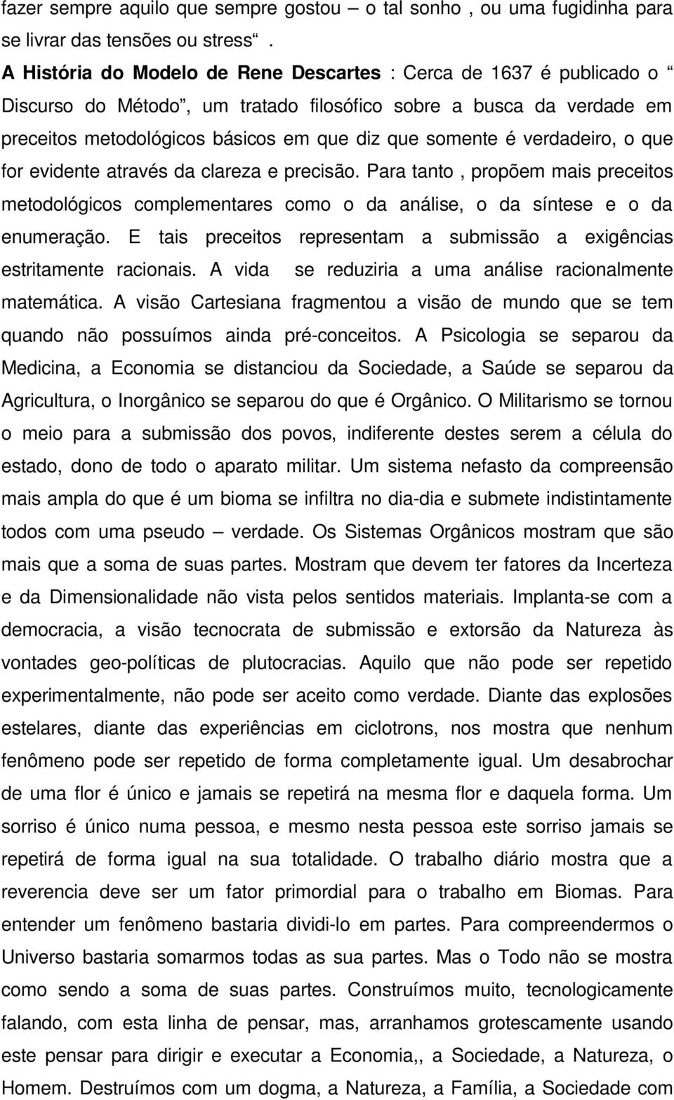 verdadeiro, o que for evidente através da clareza e precisão. Para tanto, propõem mais preceitos metodológicos complementares como o da análise, o da síntese e o da enumeração.