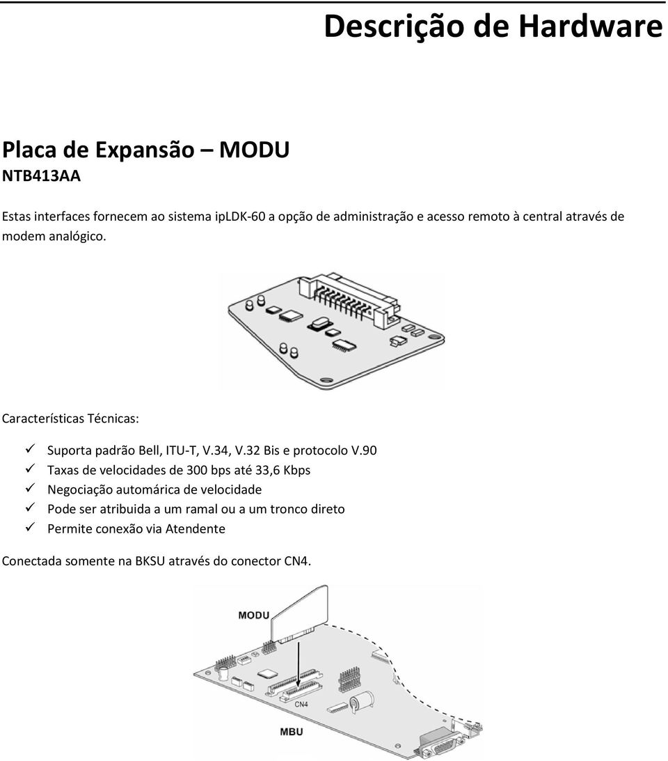 Características Técnicas: Suporta padrão Bell, ITU-T, V.34, V.32 Bis e protocolo V.