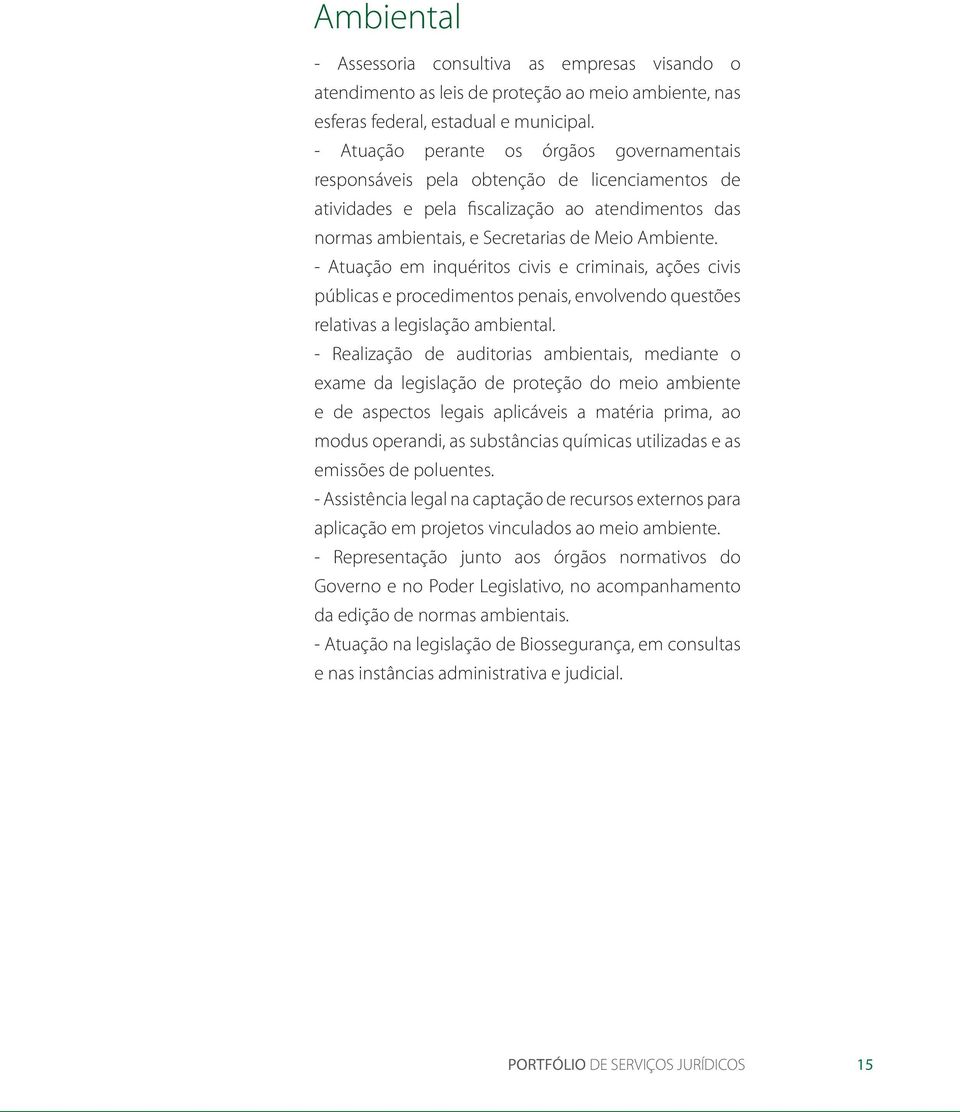 - Atuação em inquéritos civis e criminais, ações civis públicas e procedimentos penais, envolvendo questões relativas a legislação ambiental.