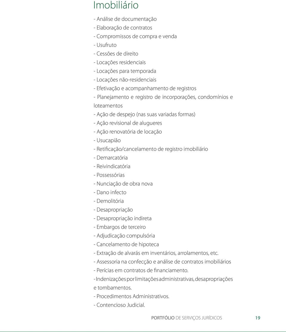 alugueres - Ação renovatória de locação - Usucapião - Retificação/cancelamento de registro imobiliário - Demarcatória - Reivindicatória - Possessórias - Nunciação de obra nova - Dano infecto -