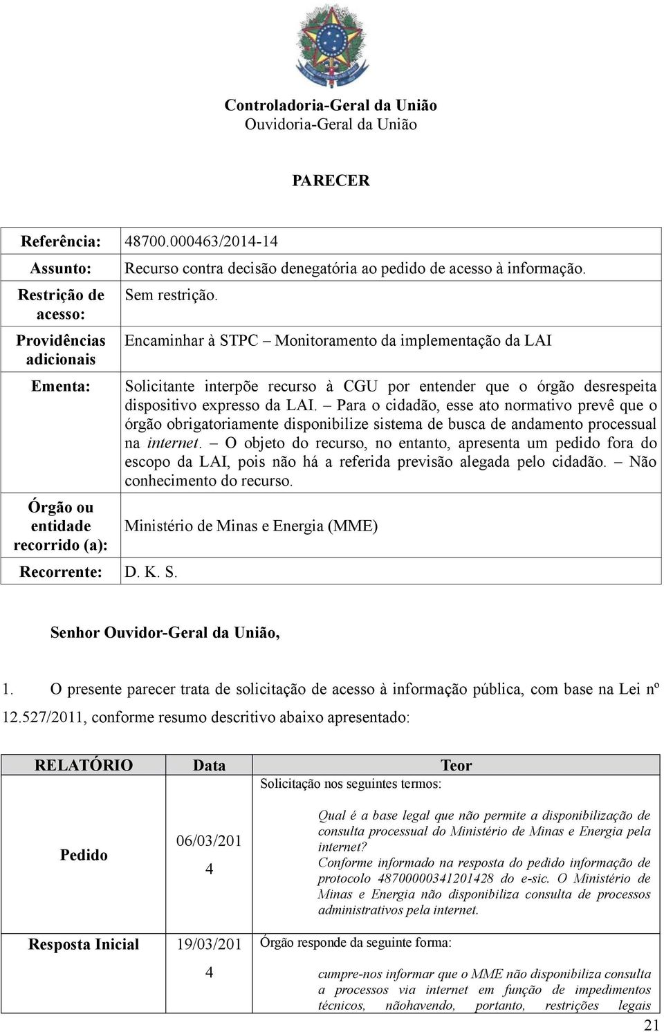 Recorrente: D. K. S. Encaminhar à STPC Monitoramento da implementação da LAI Solicitante interpõe recurso à CGU por entender que o órgão desrespeita dispositivo expresso da LAI.