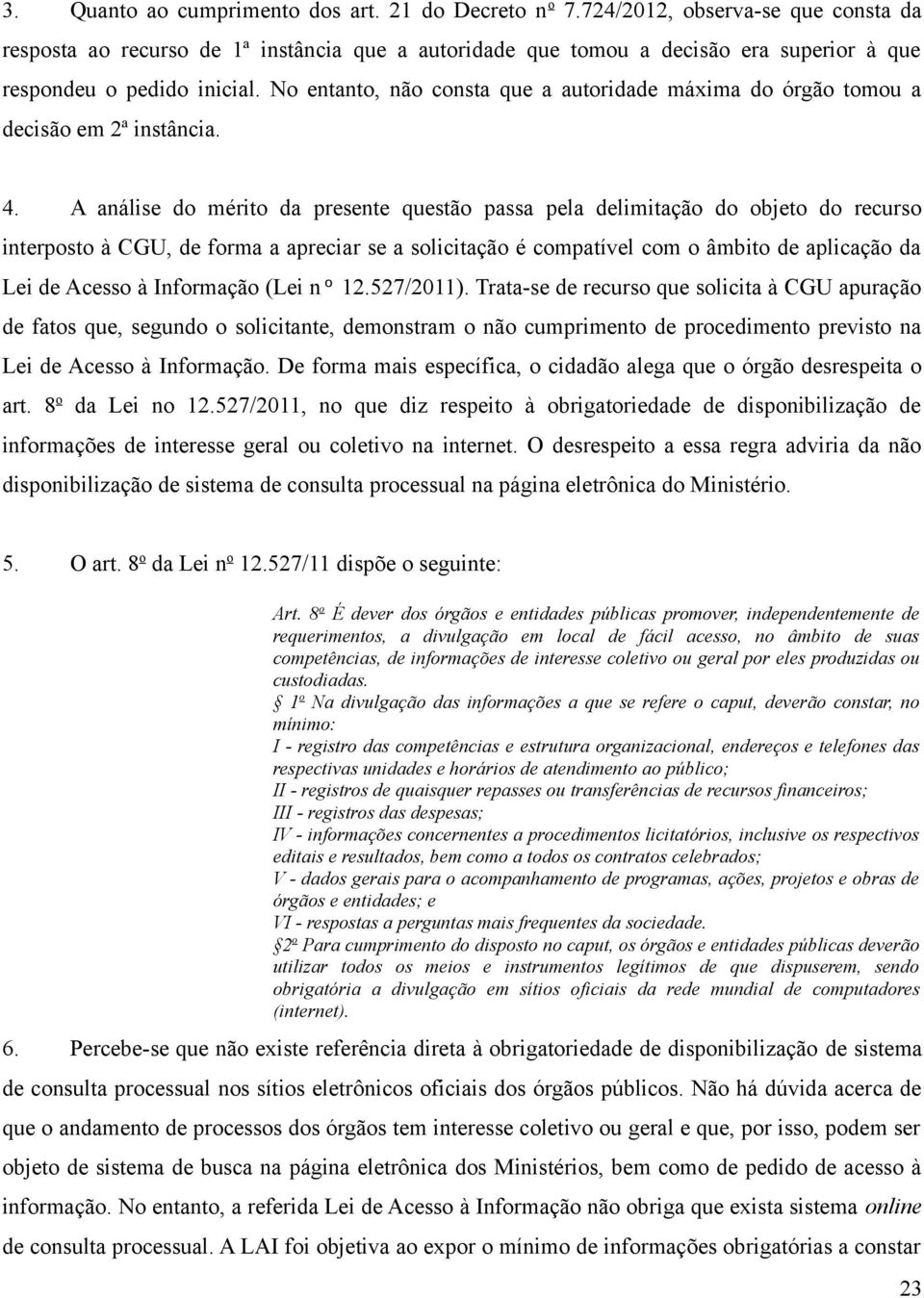 No entanto, não consta que a autoridade máxima do órgão tomou a decisão em 2ª instância.