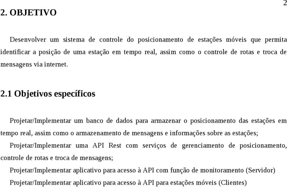 1 Objetivos específicos Projetar/Implementar um banco de dados para armazenar o posicionamento das estações em tempo real, assim como o armazenamento de mensagens e