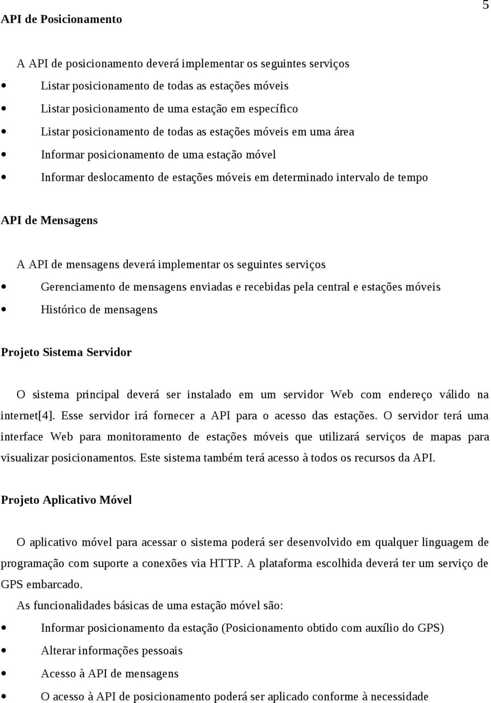 mensagens deverá implementar os seguintes serviços Gerenciamento de mensagens enviadas e recebidas pela central e estações móveis Histórico de mensagens Projeto Sistema Servidor O sistema principal