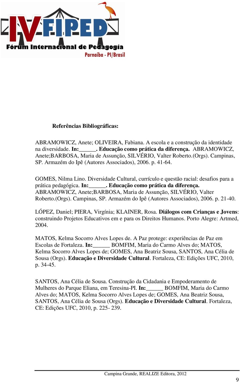 Diversidade Cultural, currículo e questão racial: desafios para a prática pedagógica. In:. Educação como prática da diferença. ABRAMOWICZ, Anete;BARBOSA, Maria de Assunção, SILVÉRIO, Valter Roberto.