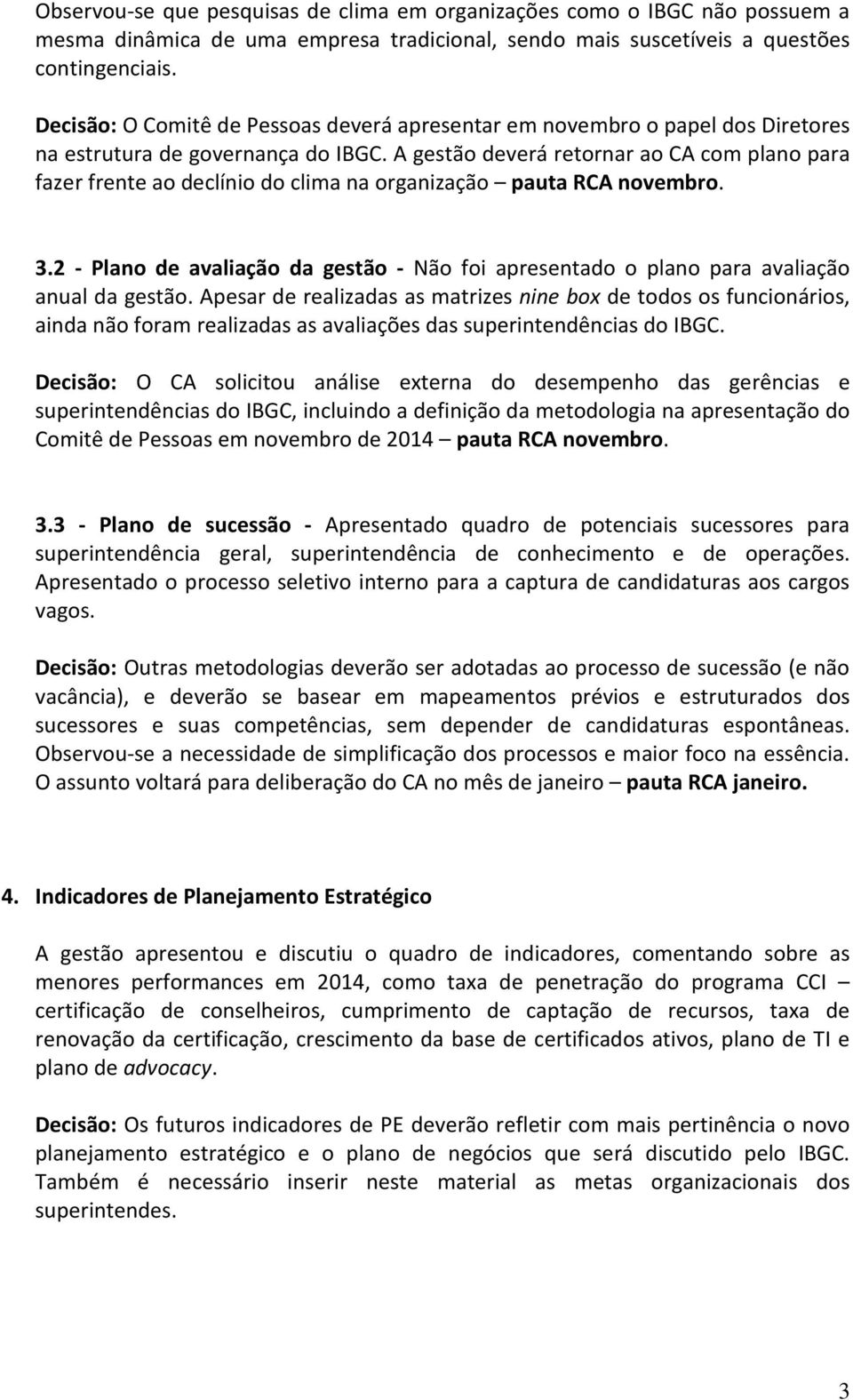 A gestão deverá retornar ao CA com plano para fazer frente ao declínio do clima na organização pauta RCA novembro. 3.