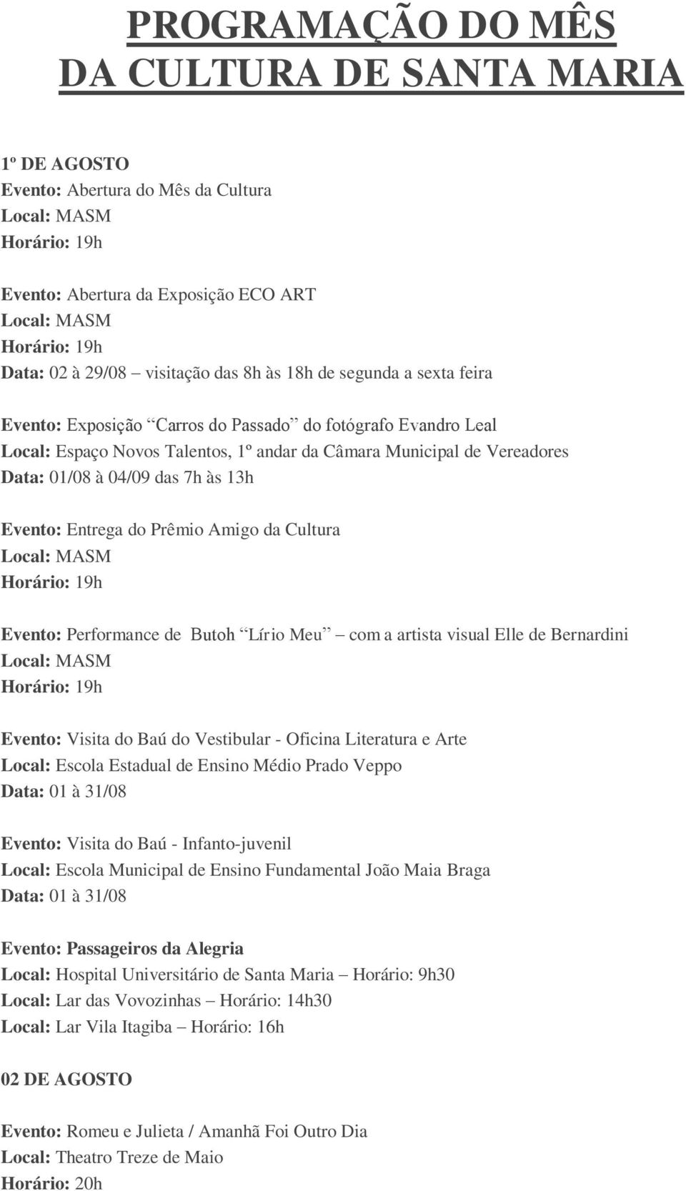 Amigo da Cultura Evento: Performance de Butoh Lírio Meu com a artista visual Elle de Bernardini Evento: Visita do Baú do Vestibular - Oficina Literatura e Arte Local: Escola Estadual de Ensino Médio