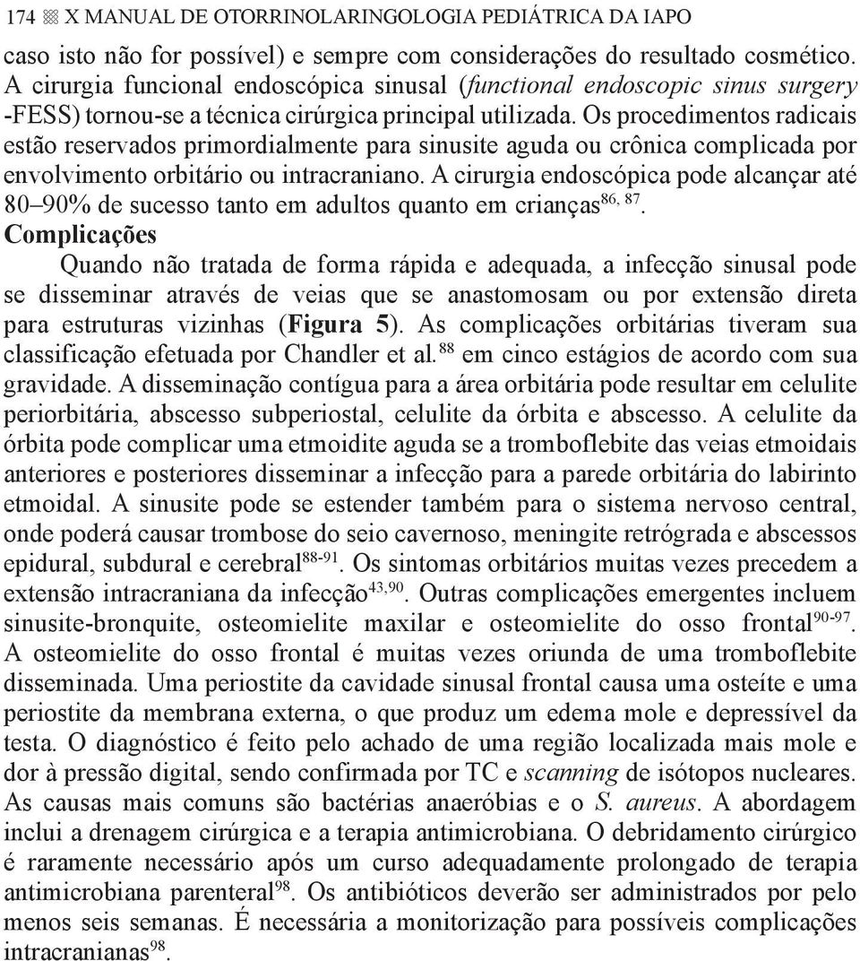 Os procedimentos radicais estão reservados primordialmente para sinusite aguda ou crônica complicada por envolvimento orbitário ou intracraniano.