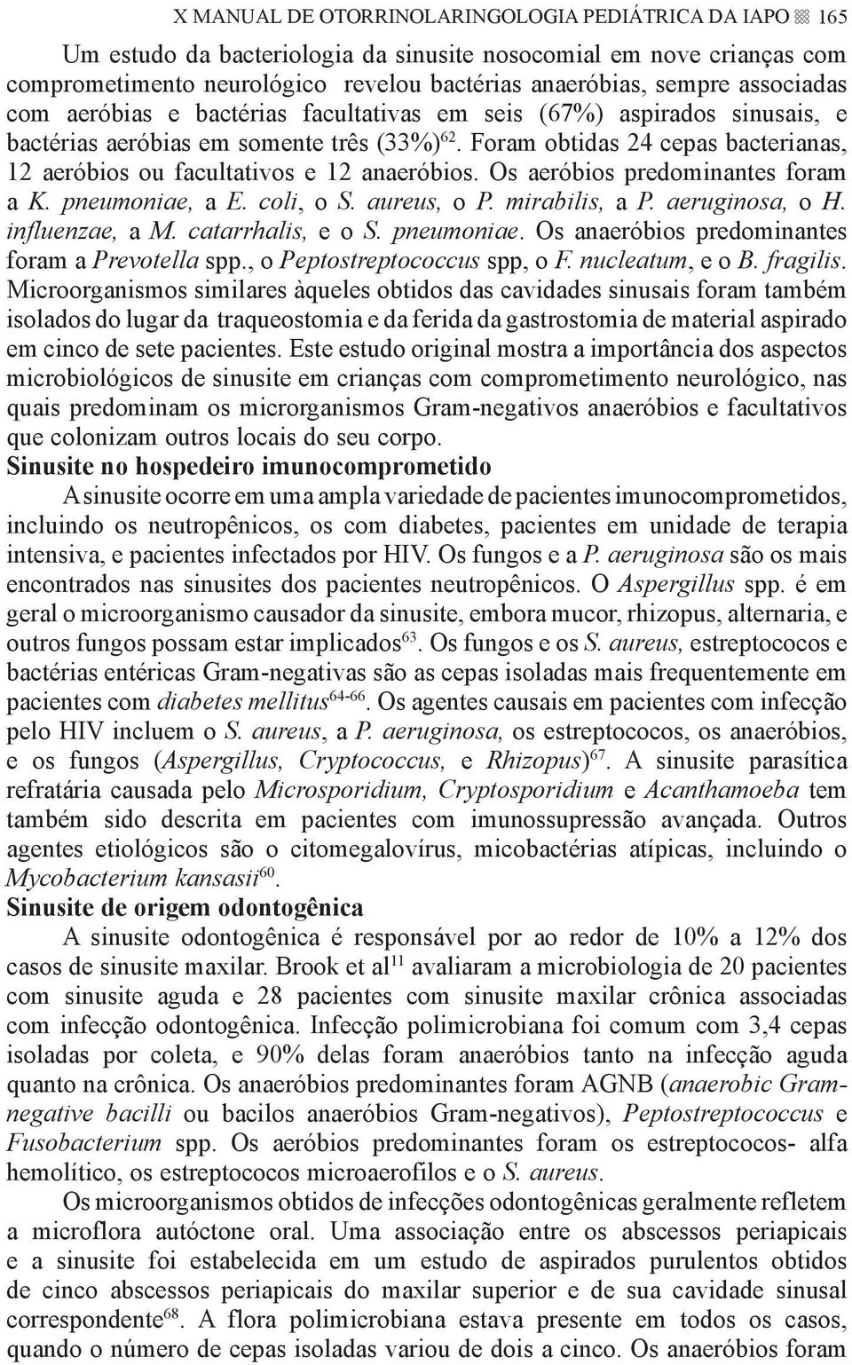 Foram obtidas 24 cepas bacterianas, 12 aeróbios ou facultativos e 12 anaeróbios. Os aeróbios predominantes foram a K. pneumoniae, a E. coli, o S. aureus, o P. mirabilis, a P. aeruginosa, o H.