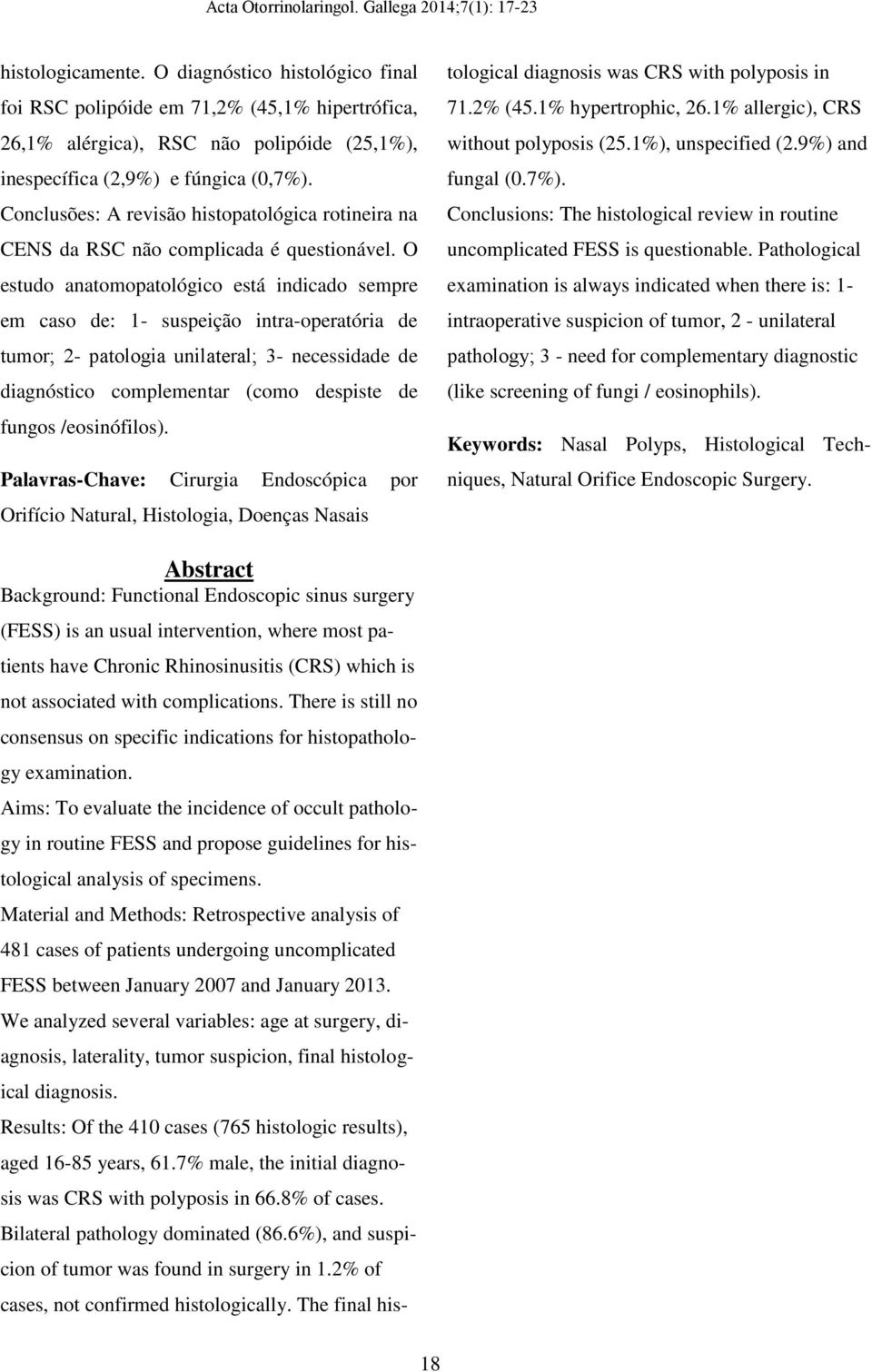 O estudo anatomopatológico está indicado sempre em caso de: 1- suspeição intra-operatória de tumor; 2- patologia unilateral; 3- necessidade de diagnóstico complementar (como despiste de fungos