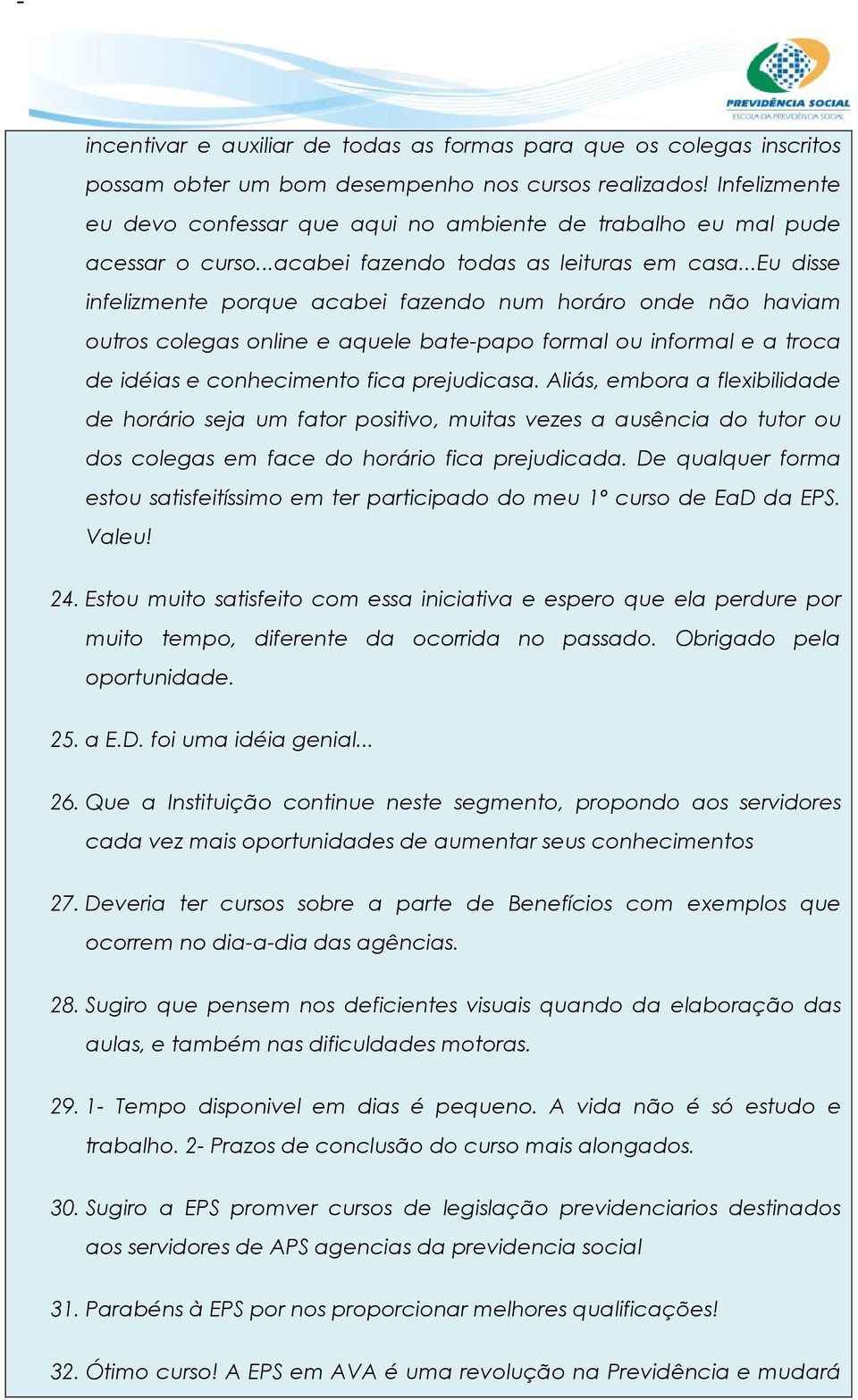 ..eu disse infelizmente porque acabei fazendo num horáro onde não haviam outros colegas online e aquele bate-papo formal ou informal e a troca de idéias e conhecimento fica prejudicasa.