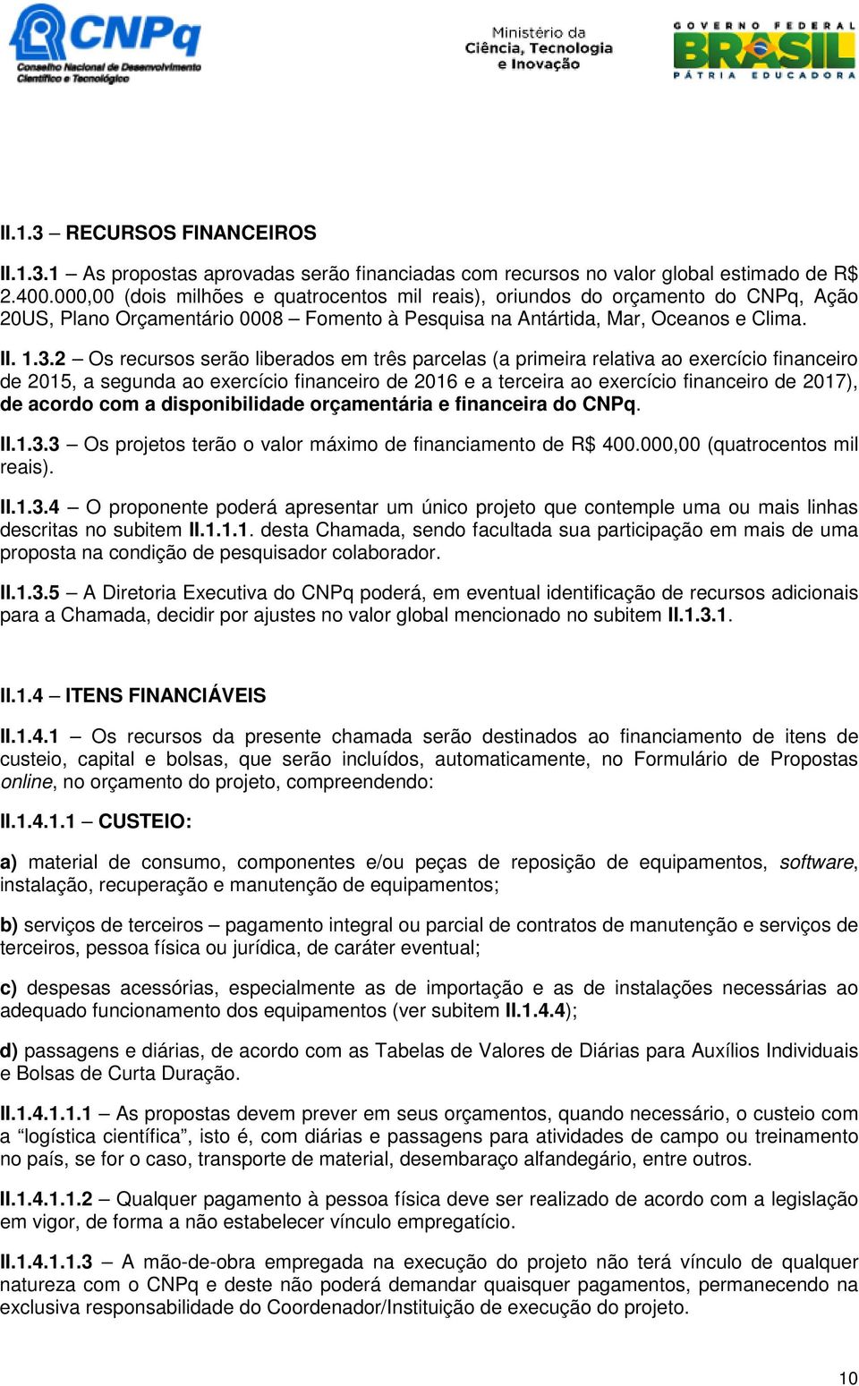 2 Os recursos serão liberados em três parcelas (a primeira relativa ao exercício financeiro de 2015, a segunda ao exercício financeiro de 2016 e a terceira ao exercício financeiro de 2017), de acordo