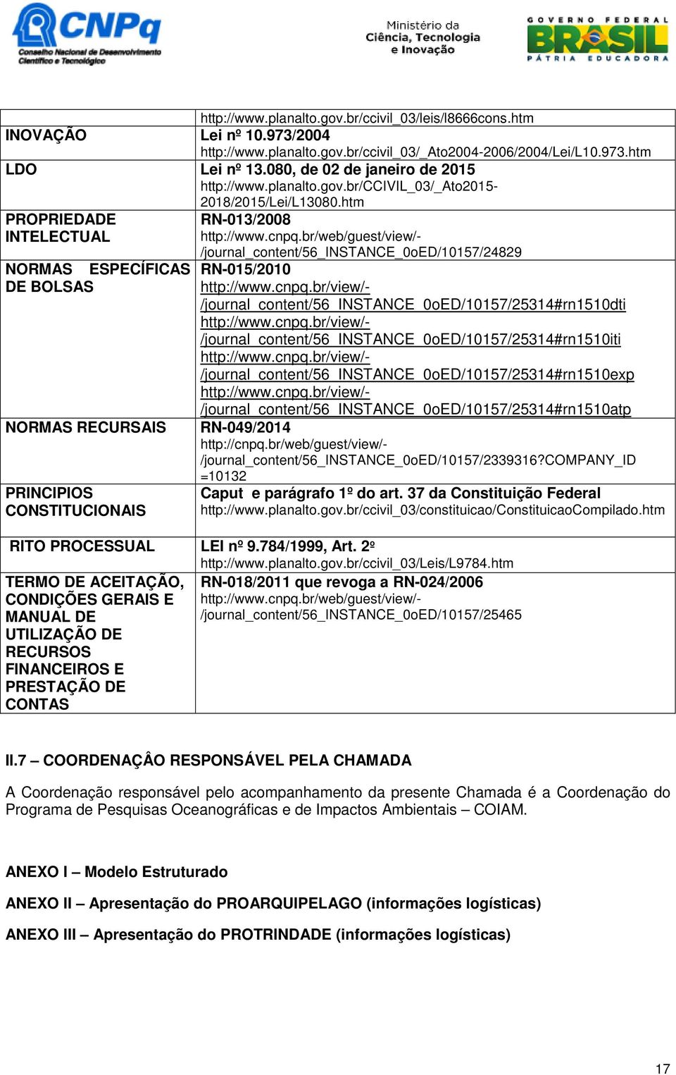 htm PROPRIEDADE INTELECTUAL NORMAS ESPECÍFICAS DE BOLSAS NORMAS RECURSAIS PRINCIPIOS CONSTITUCIONAIS RN-013/2008 http://www.cnpq.