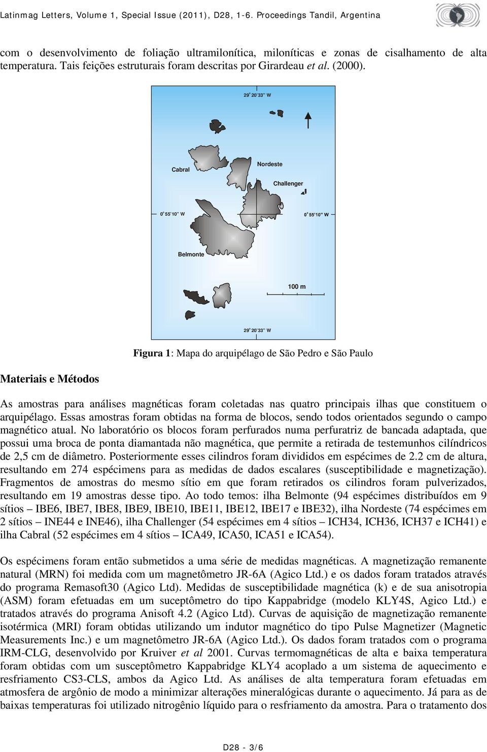 coletadas nas quatro principais ilhas que constituem o arquipélago. Essas amostras foram obtidas na forma de blocos, sendo todos orientados segundo o campo magnético atual.