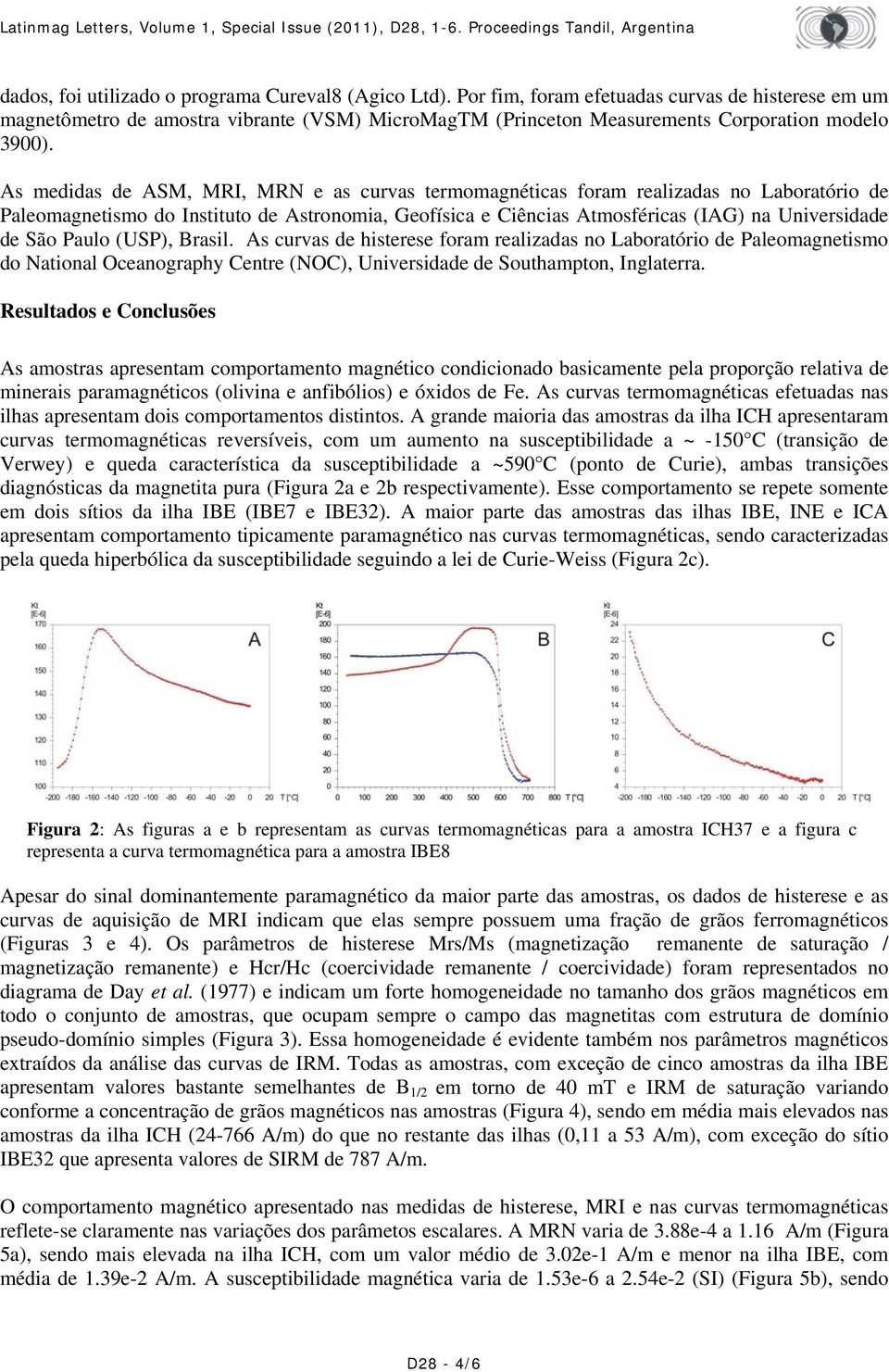 As medidas de ASM, MRI, MRN e as curvas termomagnéticas foram realizadas no Laboratório de Paleomagnetismo do Instituto de Astronomia, Geofísica e Ciências Atmosféricas (IAG) na Universidade de São