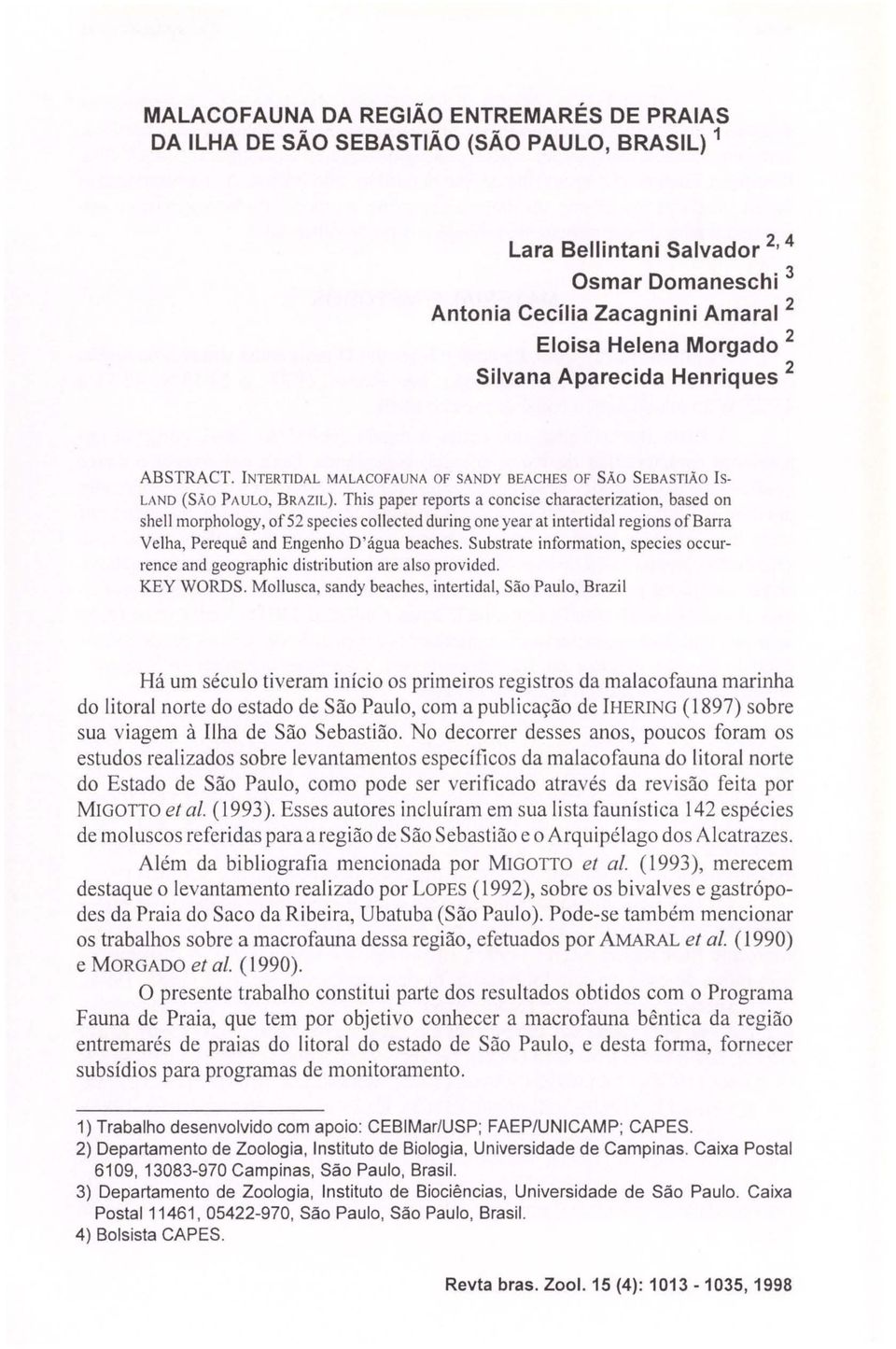 This paper repolts a concise characterization, based on shelll11orphology, of52 species collected during one year at intertidal regions ofbarra Velha, Perequê and Engenho D'água beaches.