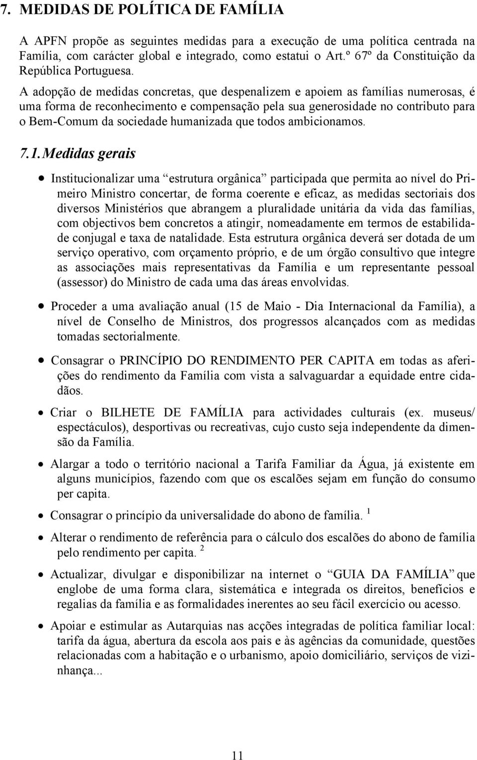 A adopção de medidas concretas, que despenalizem e apoiem as famílias numerosas, é uma forma de reconhecimento e compensação pela sua generosidade no contributo para o Bem-Comum da sociedade