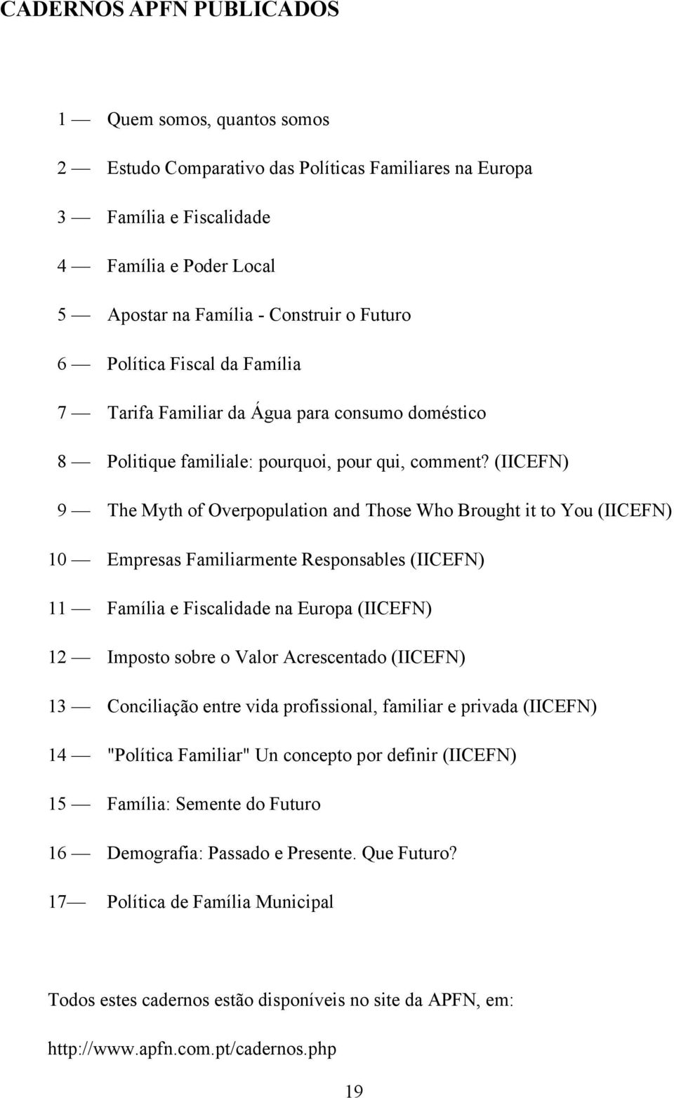 (IICEFN) 9 The Myth of Overpopulation and Those Who Brought it to You (IICEFN) 10 Empresas Familiarmente Responsables (IICEFN) 11 Família e Fiscalidade na Europa (IICEFN) 12 Imposto sobre o Valor