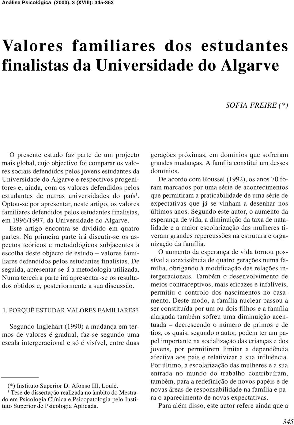 universidades do país 1. Optou-se por apresentar, neste artigo, os valores familiares defendidos pelos estudantes finalistas, em 1996/1997, da Universidade do Algarve.