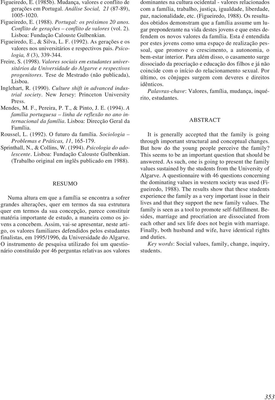 Psicologia, 8 (3), 339-344. Freire, S. (1998). Valores sociais em estudantes universitários da Universidade do Algarve e respectivos progenitores. Tese de Mestrado (não publicada), Lisboa.