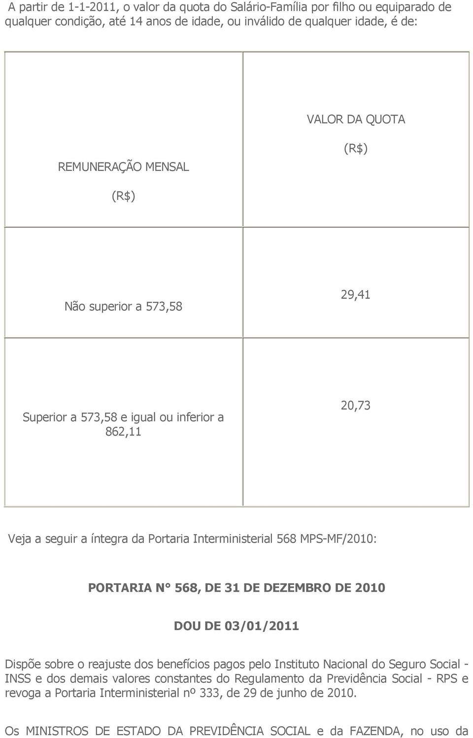 PORTARIA N 568, DE 31 DE DEZEMBRO DE 2010 DOU DE 03/01/2011 Dispõe sobre o reajuste dos benefícios pagos pelo Instituto Nacional do Seguro Social - INSS e dos demais valores