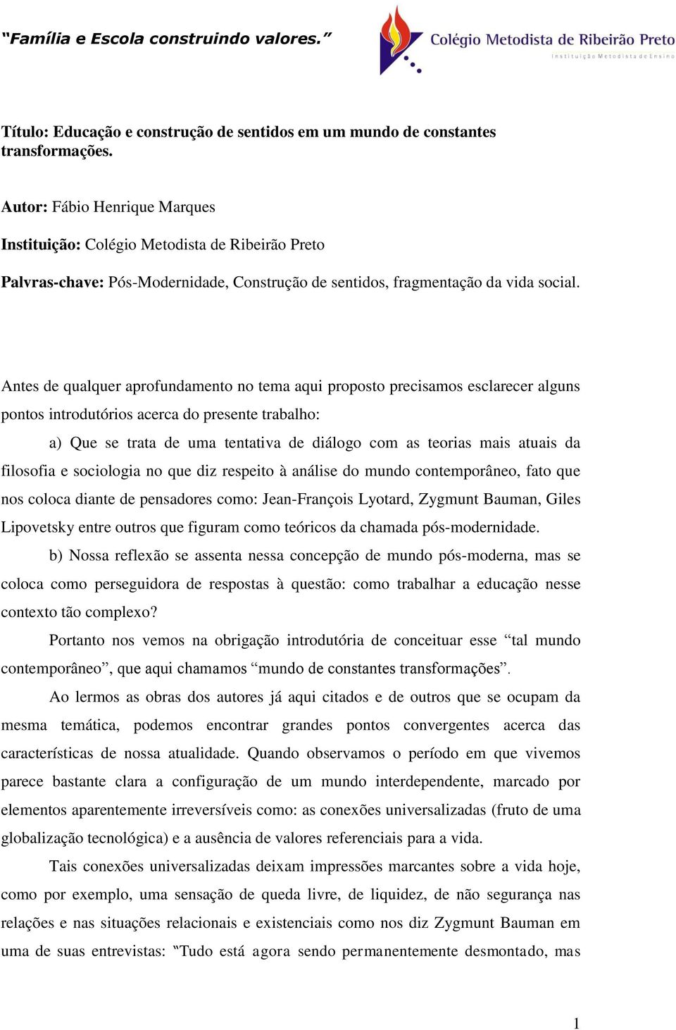 Antes de qualquer aprofundamento no tema aqui proposto precisamos esclarecer alguns pontos introdutórios acerca do presente trabalho: a) Que se trata de uma tentativa de diálogo com as teorias mais